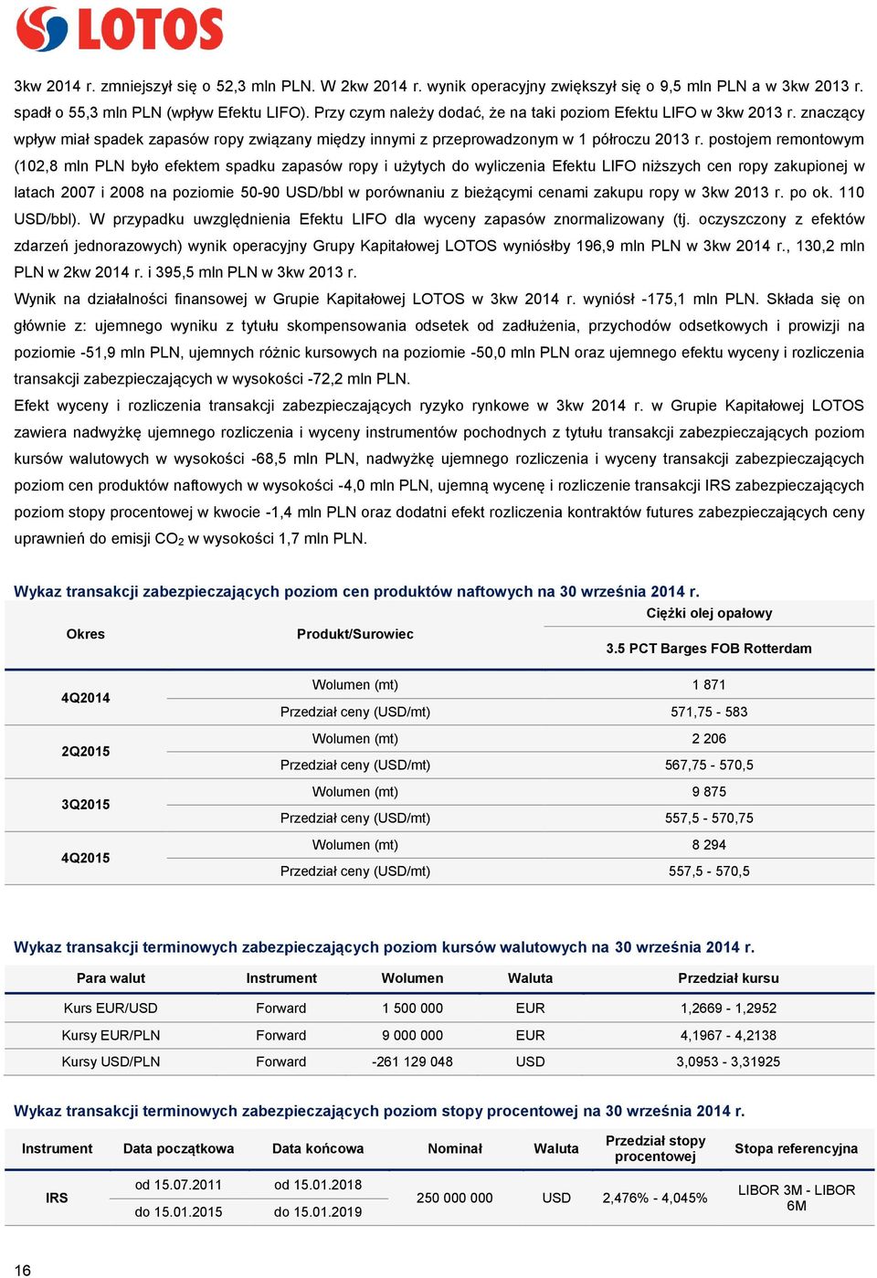 postojem remontowym (102,8 mln PLN było efektem spadku zapasów ropy i użytych do wyliczenia Efektu LIFO niższych cen ropy zakupionej w latach 2007 i 2008 na poziomie 50-90 USD/bbl w porównaniu z