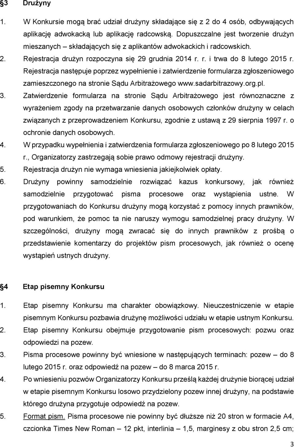 Rejestracja następuje poprzez wypełnienie i zatwierdzenie formularza zgłoszeniowego zamieszczonego na stronie Sądu Arbitrażowego www.sadarbitrazowy.org.pl. 3.