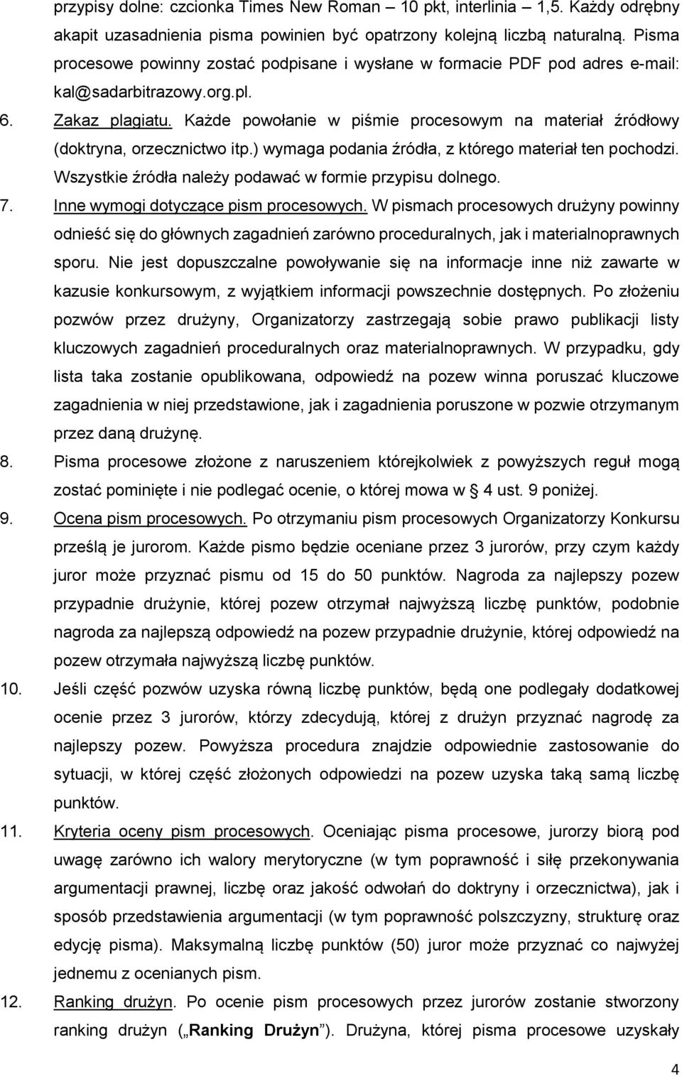 Każde powołanie w piśmie procesowym na materiał źródłowy (doktryna, orzecznictwo itp.) wymaga podania źródła, z którego materiał ten pochodzi.