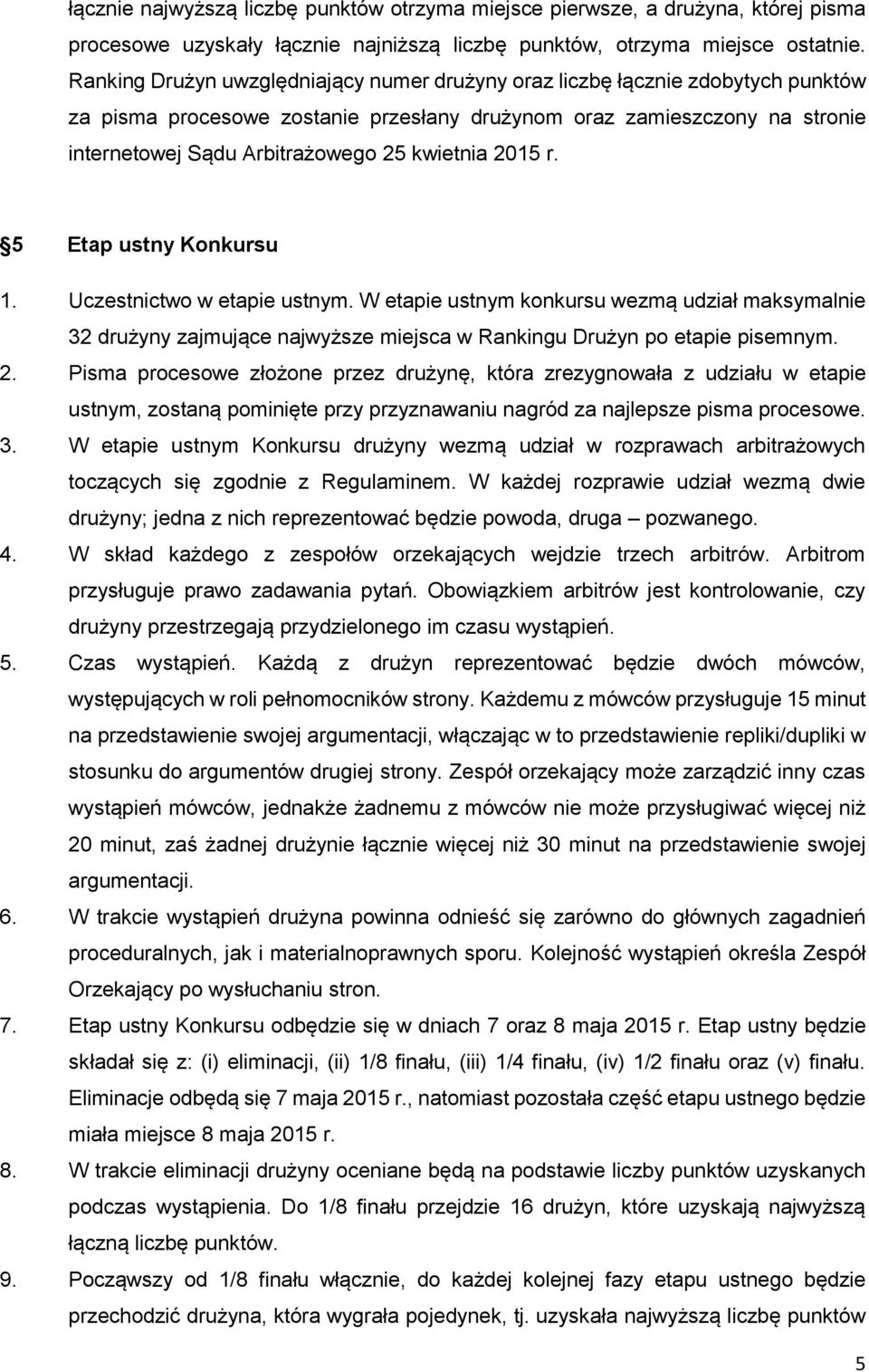 kwietnia 2015 r. 5 Etap ustny Konkursu 1. Uczestnictwo w etapie ustnym. W etapie ustnym konkursu wezmą udział maksymalnie 32 drużyny zajmujące najwyższe miejsca w Rankingu Drużyn po etapie pisemnym.