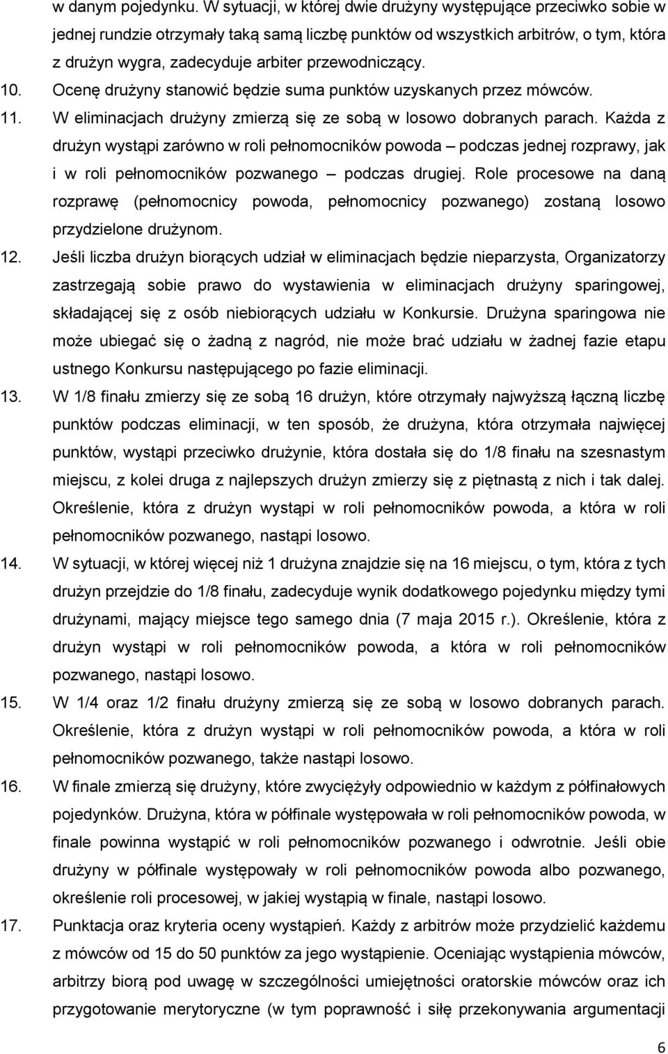 przewodniczący. 10. Ocenę drużyny stanowić będzie suma punktów uzyskanych przez mówców. 11. W eliminacjach drużyny zmierzą się ze sobą w losowo dobranych parach.