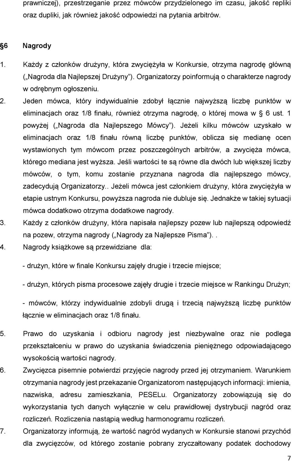 Jeden mówca, który indywidualnie zdobył łącznie najwyższą liczbę punktów w eliminacjach oraz 1/8 finału, również otrzyma nagrodę, o której mowa w 6 ust. 1 powyżej ( Nagroda dla Najlepszego Mówcy ).
