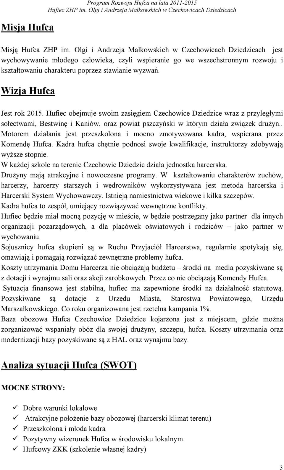 Wizja Hufca Jest rok 2015. Hufiec obejmuje swoim zasięgiem Czechowice Dziedzice wraz z przyległymi sołectwami, Bestwinę i Kaniów, oraz powiat pszczyński w którym działa związek drużyn.