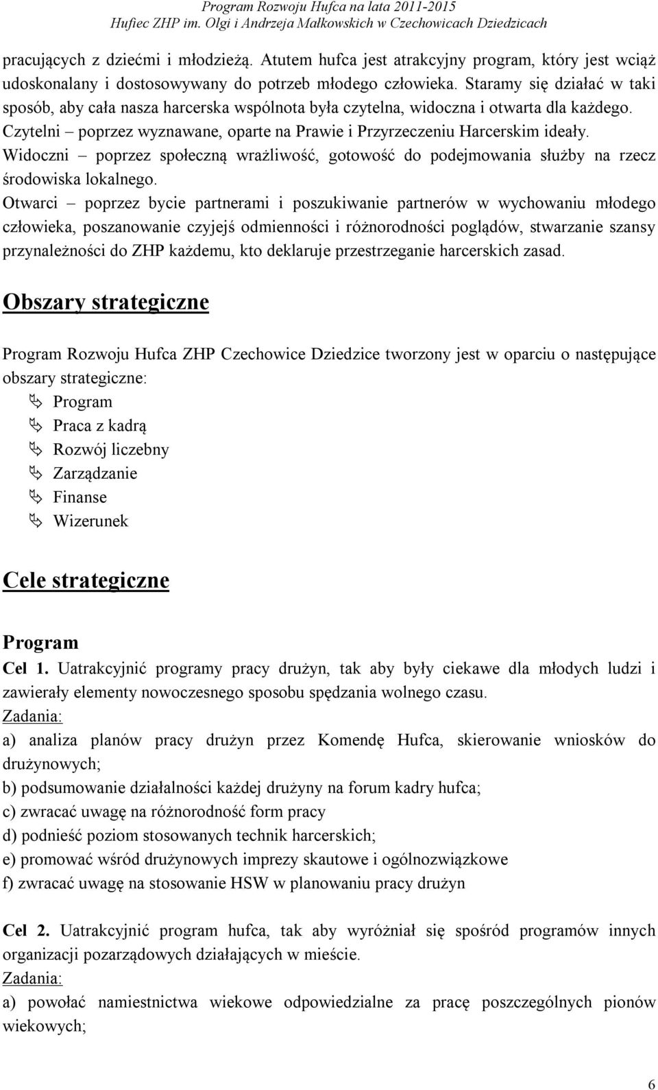 Widoczni poprzez społeczną wrażliwość, gotowość do podejmowania służby na rzecz środowiska lokalnego.