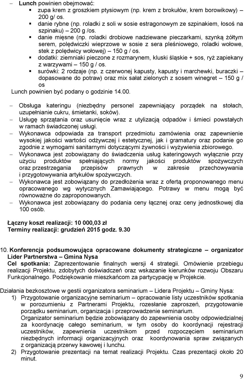 roladki drobiowe nadziewane pieczarkami, szynką żółtym serem, polędwiczki wieprzowe w sosie z sera pleśniowego, roladki wołowe, stek z polędwicy wołowej) 150 g / os.