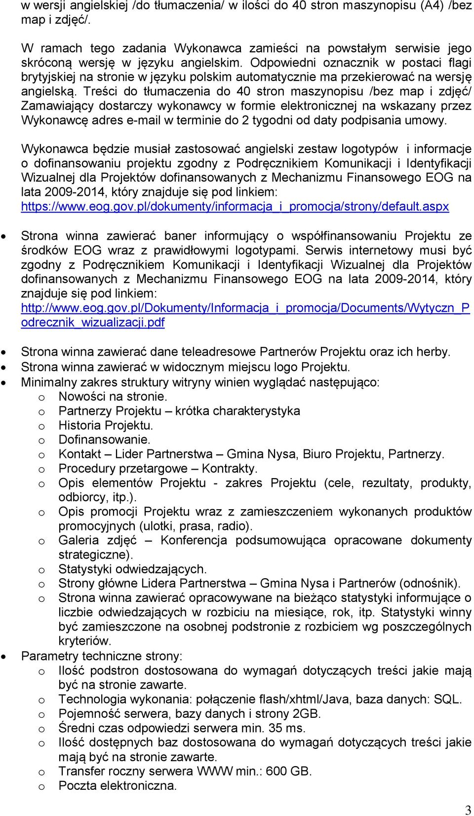 Treści do tłumaczenia do 40 stron maszynopisu /bez map i zdjęć/ Zamawiający dostarczy wykonawcy w formie elektronicznej na wskazany przez Wykonawcę adres e-mail w terminie do 2 tygodni od daty