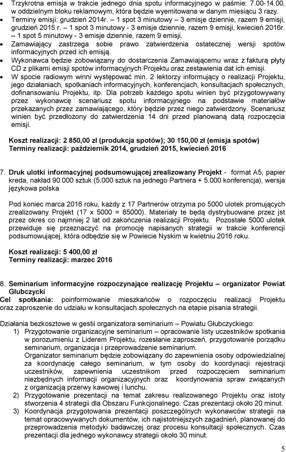 Zamawiający zastrzega sobie prawo zatwierdzenia ostatecznej wersji spotów informacyjnych przed ich emisją.