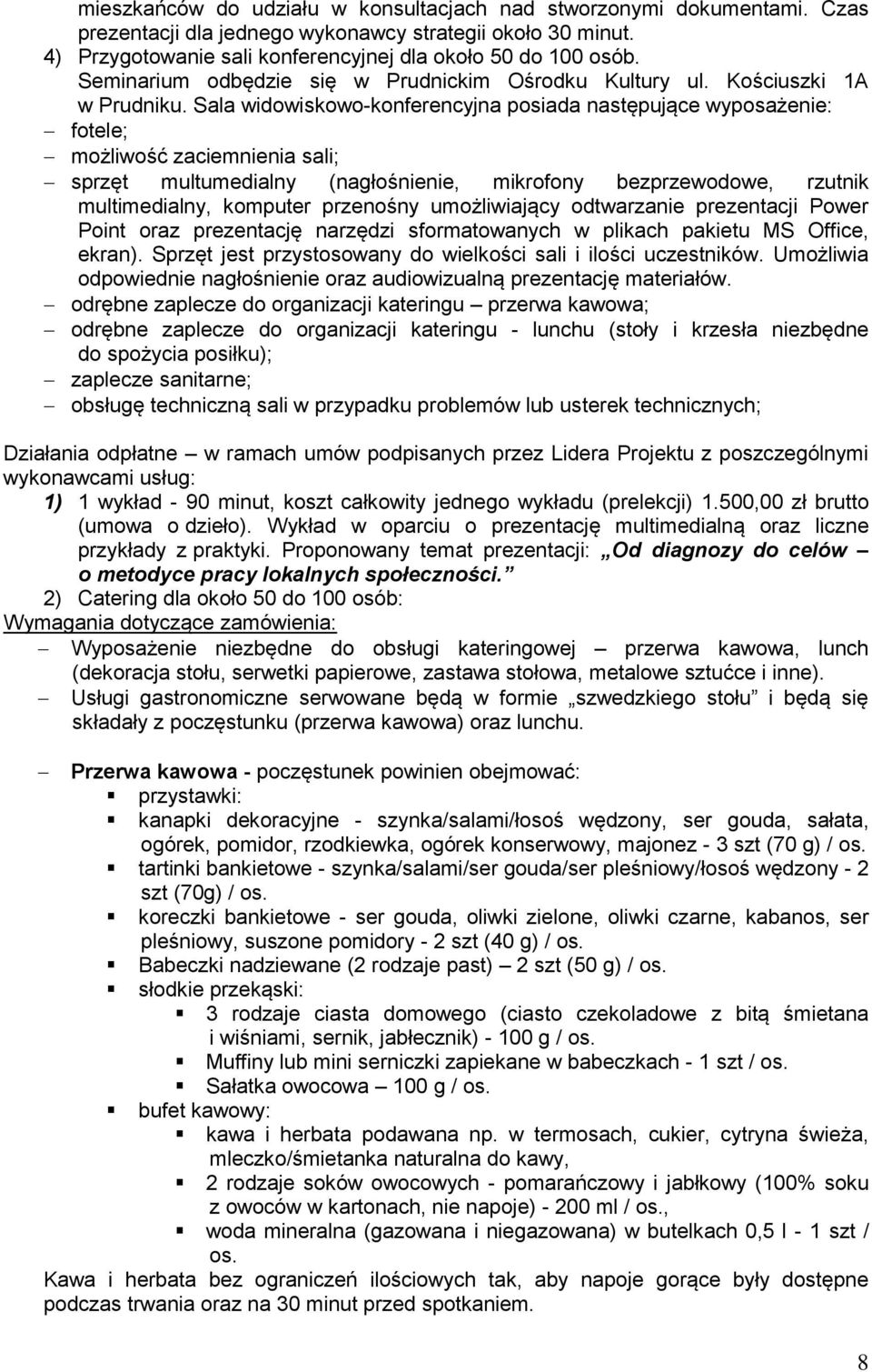 Sala widowiskowo-konferencyjna posiada następujące wyposażenie: fotele; możliwość zaciemnienia sali; sprzęt multumedialny (nagłośnienie, mikrofony bezprzewodowe, rzutnik multimedialny, komputer