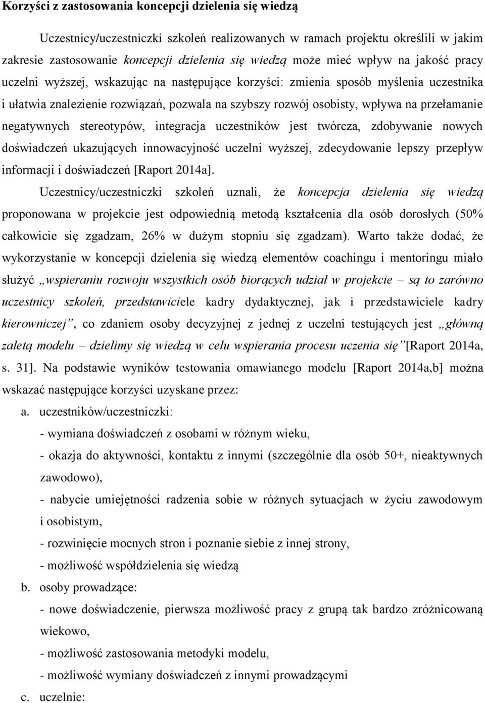 negatywnych stereotypów, integracja uczestników jest twórcza, zdobywanie nowych doświadczeń ukazujących innowacyjność uczelni wyższej, zdecydowanie lepszy przepływ informacji i doświadczeń [Raport