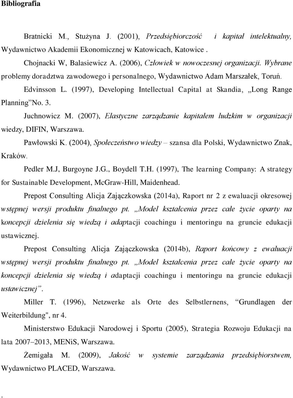 (1997), Developing Intellectual Capital at Skandia, Long Range Planning No. 3. Juchnowicz M. (2007), Elastyczne zarządzanie kapitałem ludzkim w organizacji wiedzy, DIFIN, Warszawa. Pawłowski K.