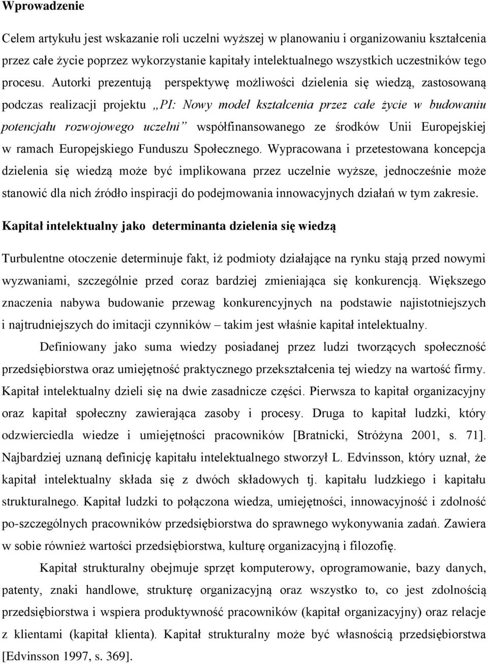 Autorki prezentują perspektywę możliwości dzielenia się wiedzą, zastosowaną podczas realizacji projektu PI: Nowy model kształcenia przez całe życie w budowaniu potencjału rozwojowego uczelni