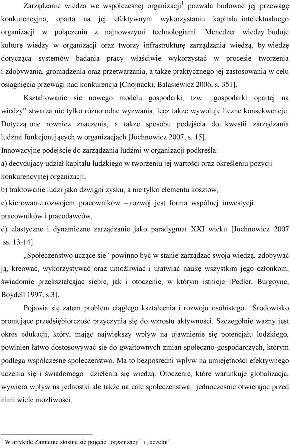 Menedżer wiedzy buduje kulturę wiedzy w organizacji oraz tworzy infrastrukturę zarządzania wiedzą, by wiedzę dotyczącą systemów badania pracy właściwie wykorzystać w procesie tworzenia i zdobywania,