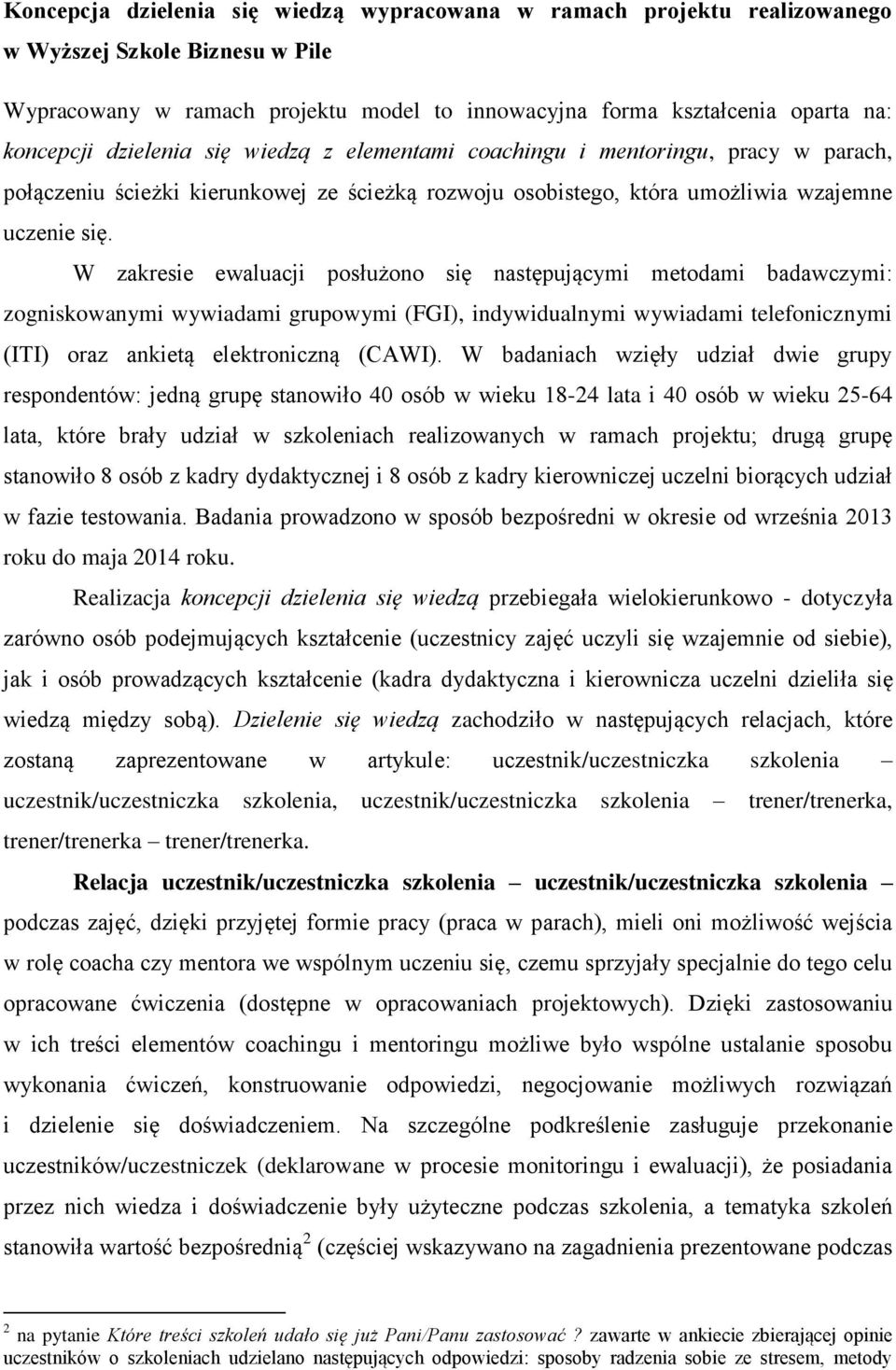 W zakresie ewaluacji posłużono się następującymi metodami badawczymi: zogniskowanymi wywiadami grupowymi (FGI), indywidualnymi wywiadami telefonicznymi (ITI) oraz ankietą elektroniczną (CAWI).