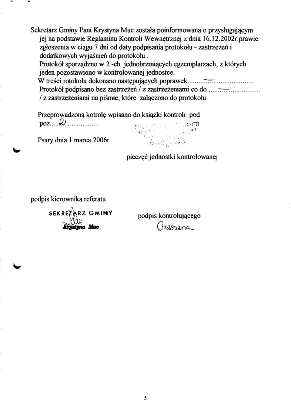 Protokot sporzadzno w 2 -ch jednobrzmiajcych egzemplarzach, z ktorych jeden pozostawiono w kontrolowanej jednostce. W tresci rotokohi dokonano nast?puja.