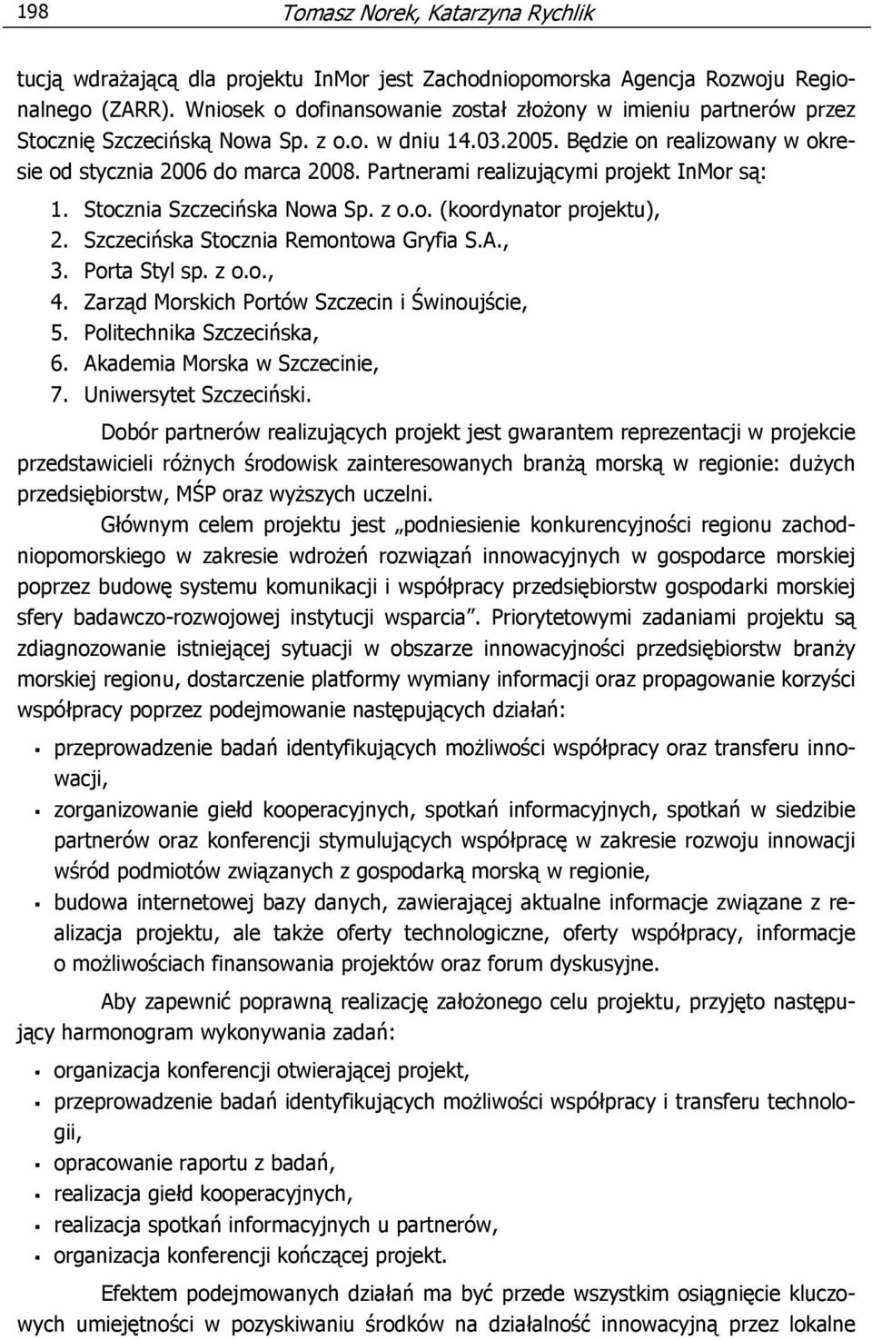 Partnerami realizującymi projekt InMor są: 1. Stocznia Szczecińska Nowa Sp. z o.o. (koordynator projektu), 2. Szczecińska Stocznia Remontowa Gryfia S.A., 3. Porta Styl sp. z o.o., 4.