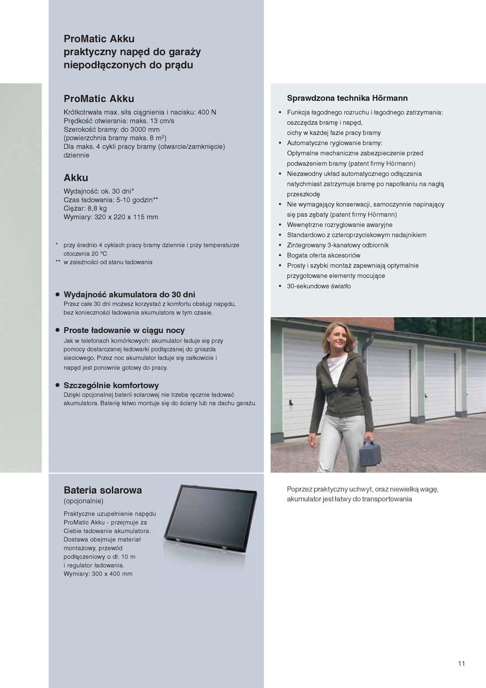 30 dni* Czas ładowania: 5-10 godzin** Ciężar: 8,8 kg Wymiary: 320 x 220 x 115 mm * przy średnio 4 cyklach pracy bramy dziennie i przy temperaturze otoczenia 20 C ** w zależności od stanu ładowania