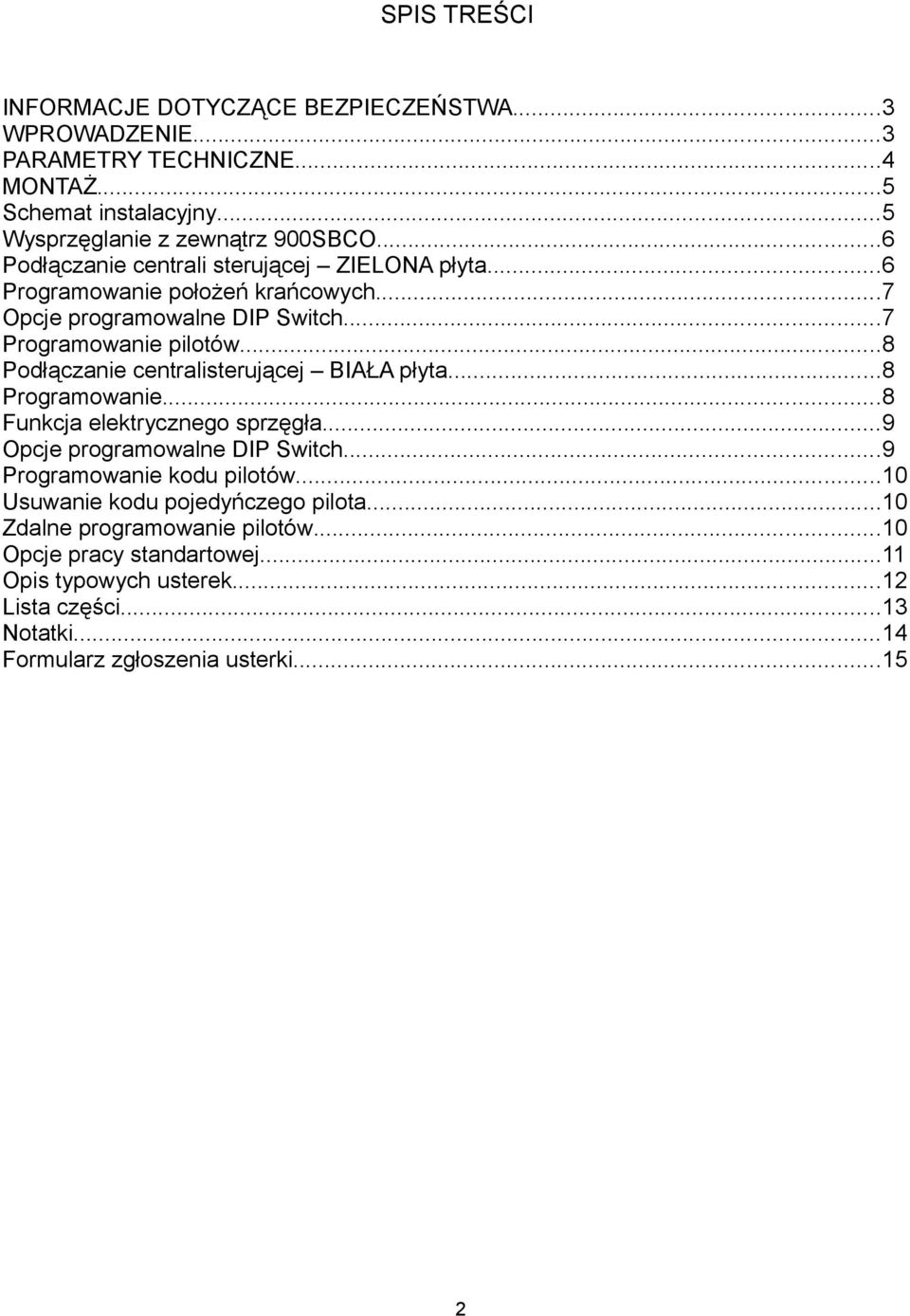 ..8 Podłączanie centralisterującej BIAŁA płyta...8 Programowanie...8 Funkcja elektrycznego sprzęgła...9 Opcje programowalne DIP Switch...9 Programowanie kodu pilotów.