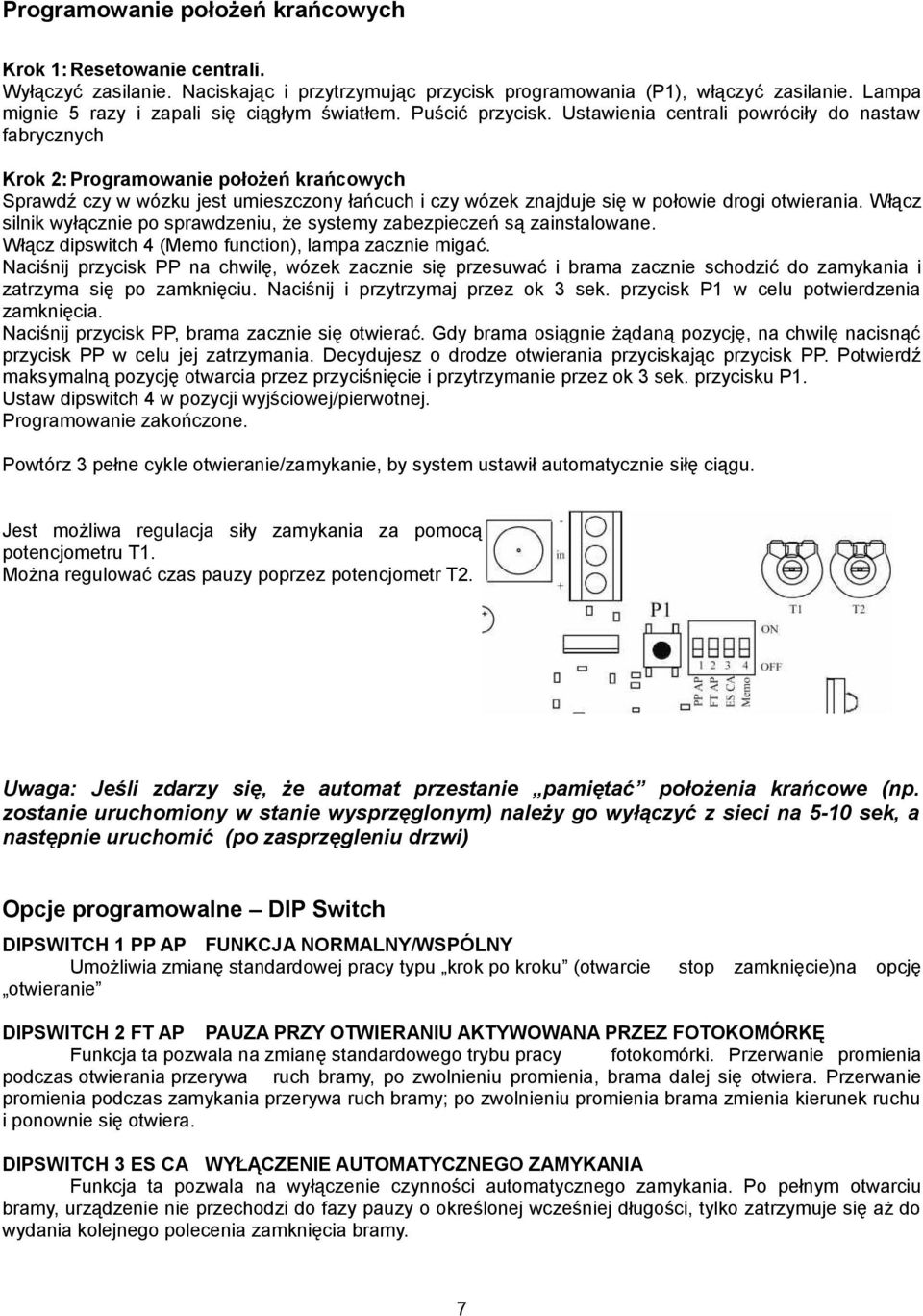 Ustawienia centrali powróciły do nastaw fabrycznych Krok 2: Programowanie położeń krańcowych Sprawdź czy w wózku jest umieszczony łańcuch i czy wózek znajduje się w połowie drogi otwierania.