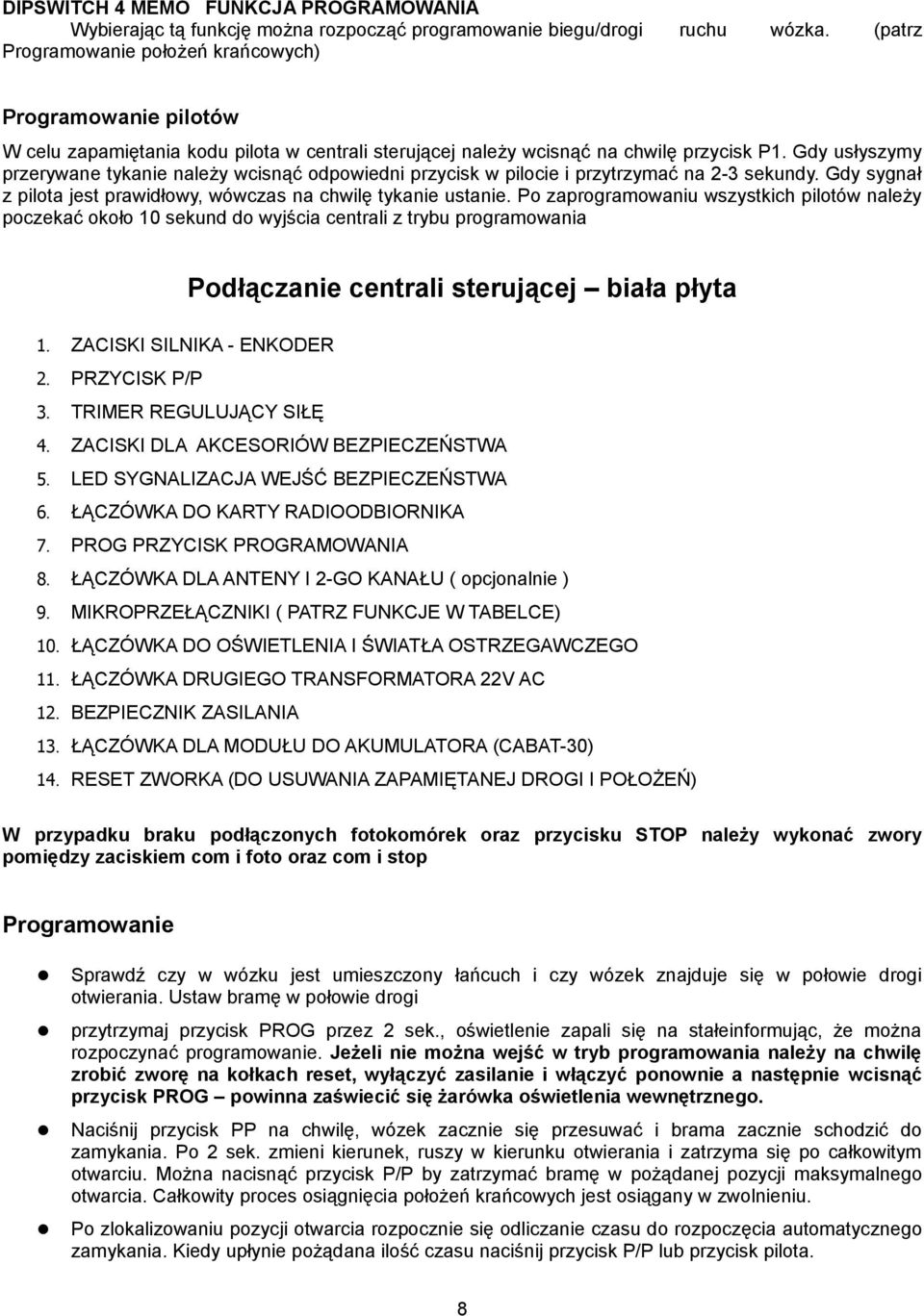 Gdy usłyszymy przerywane tykanie należy wcisnąć odpowiedni przycisk w pilocie i przytrzymać na 2-3 sekundy. Gdy sygnał z pilota jest prawidłowy, wówczas na chwilę tykanie ustanie.