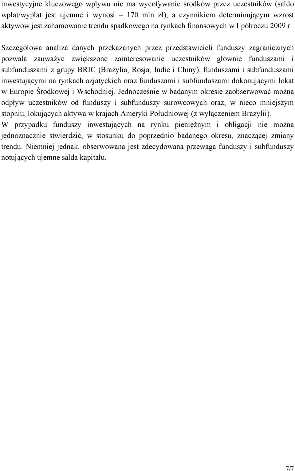 Szczegółowa analiza danych przekazanych przez przedstawicieli funduszy zagranicznych pozwala zauważyć zwiększone zainteresowanie uczestników głównie funduszami i subfunduszami z grupy BRIC (Brazylia,