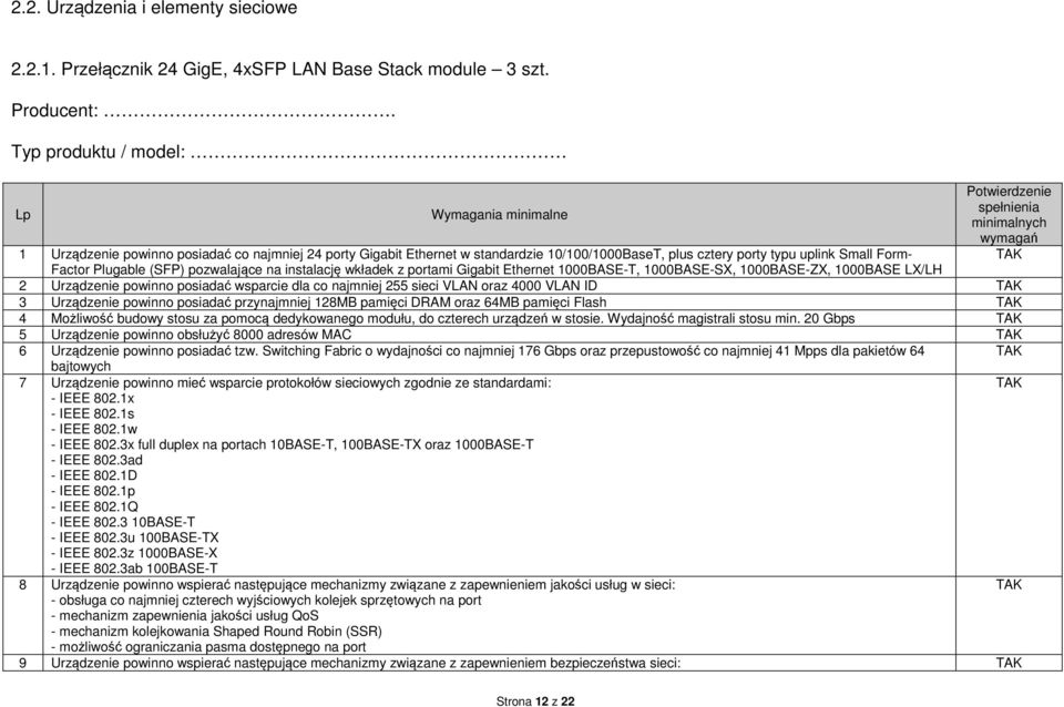 cztery porty typu uplink Small Form- Factor Plugable (SFP) pozwalające na instalację wkładek z portami Gigabit Ethernet 1000BASE-T, 1000BASE-SX, 1000BASE-ZX, 1000BASE LX/LH 2 Urządzenie powinno