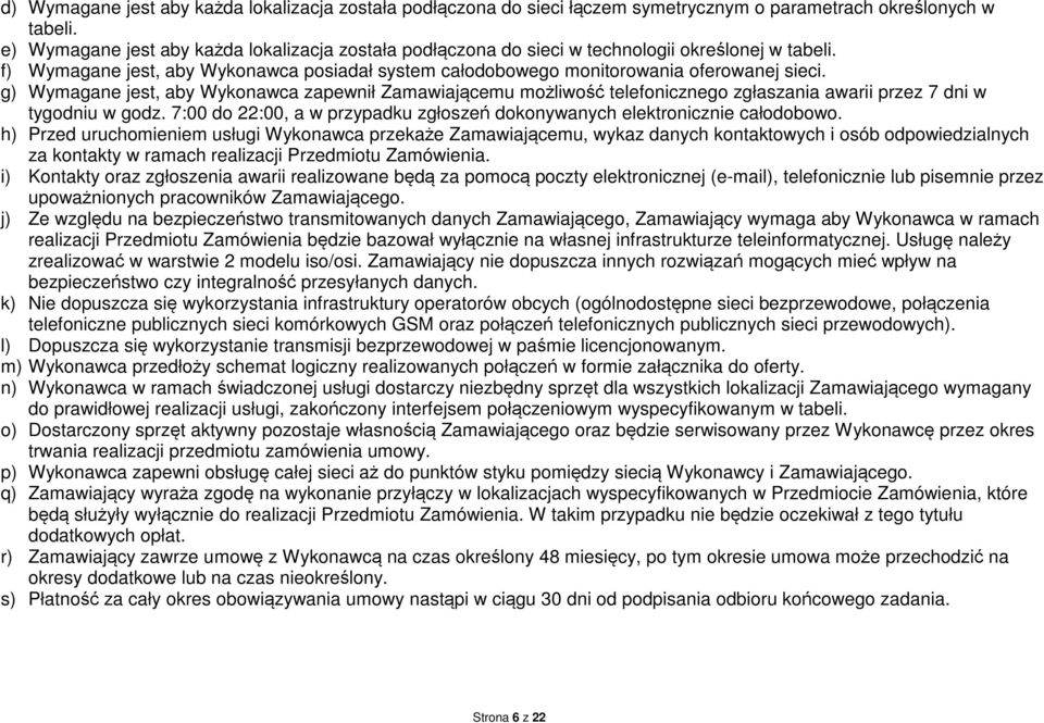 g) Wymagane jest, aby Wykonawca zapewnił Zamawiającemu możliwość telefonicznego zgłaszania awarii przez 7 dni w tygodniu w godz.