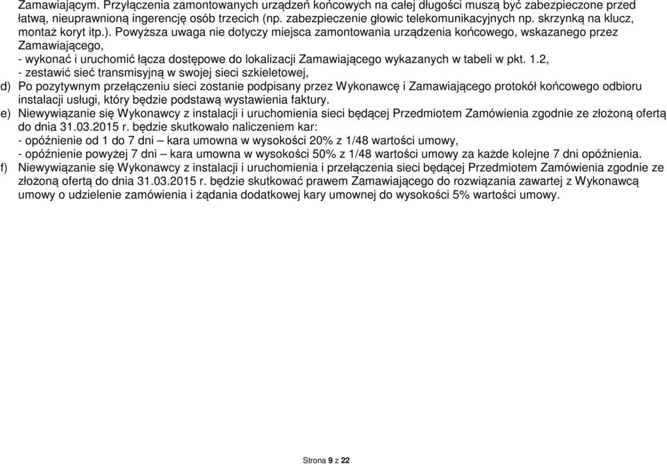 Powyższa uwaga nie dotyczy miejsca zamontowania urządzenia końcowego, wskazanego przez Zamawiającego, - wykonać i uruchomić łącza dostępowe do lokalizacji Zamawiającego wykazanych w tabeli w pkt. 1.