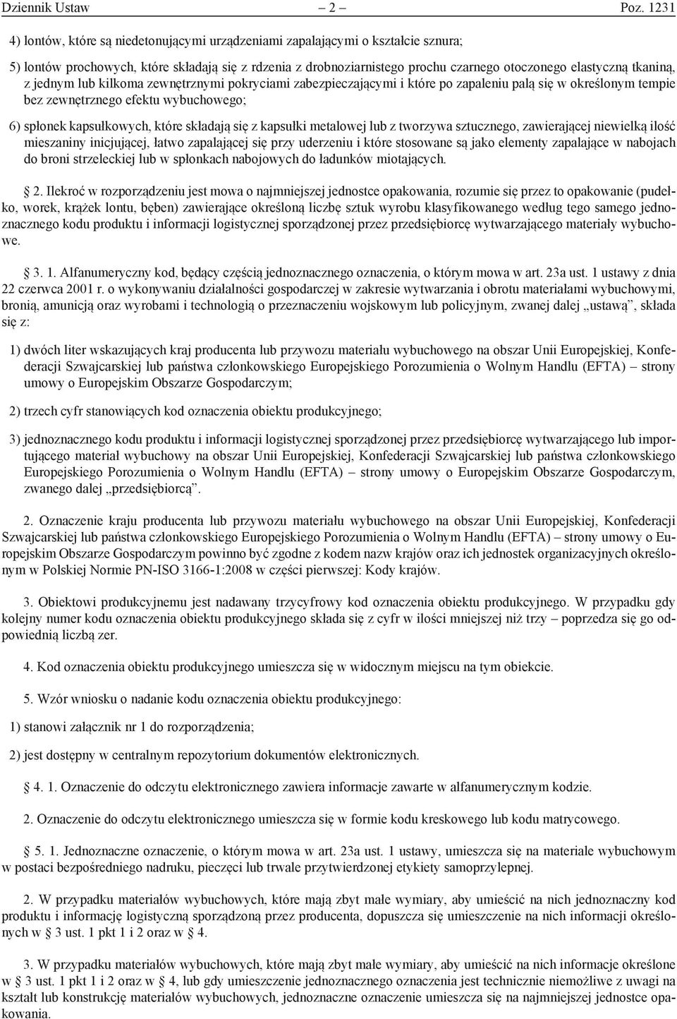 tkaniną, z jednym lub kilkoma zewnętrznymi pokryciami zabezpieczającymi i które po zapaleniu palą się w określonym tempie bez zewnętrznego efektu wybuchowego; 6) spłonek kapsułkowych, które składają