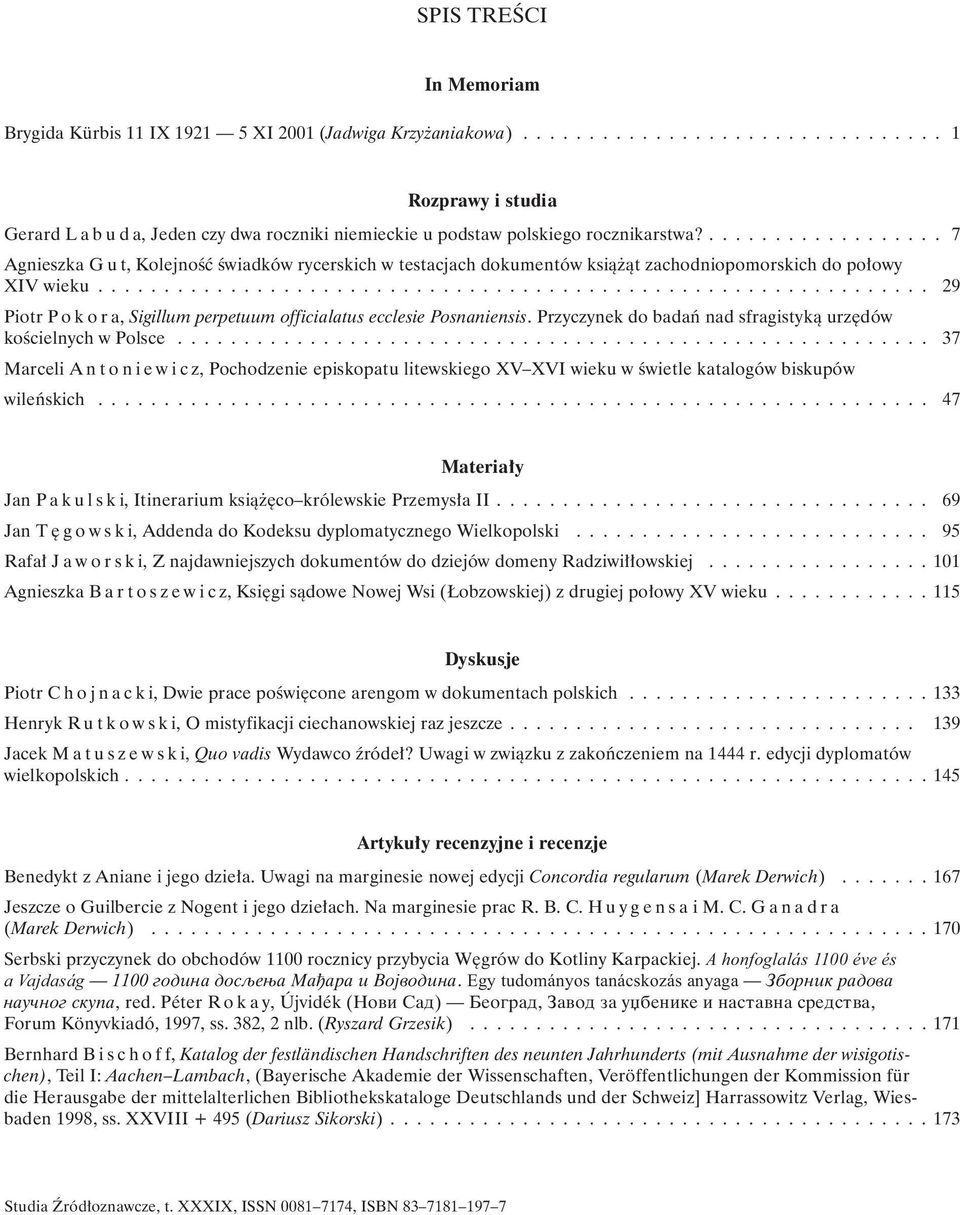 .................. 7 Agnieszka G u t, Kolejnoœæ œwiadków rycerskich w testacjach dokumentów ksi¹ ¹t zachodniopomorskich do po³owy XIV wieku.