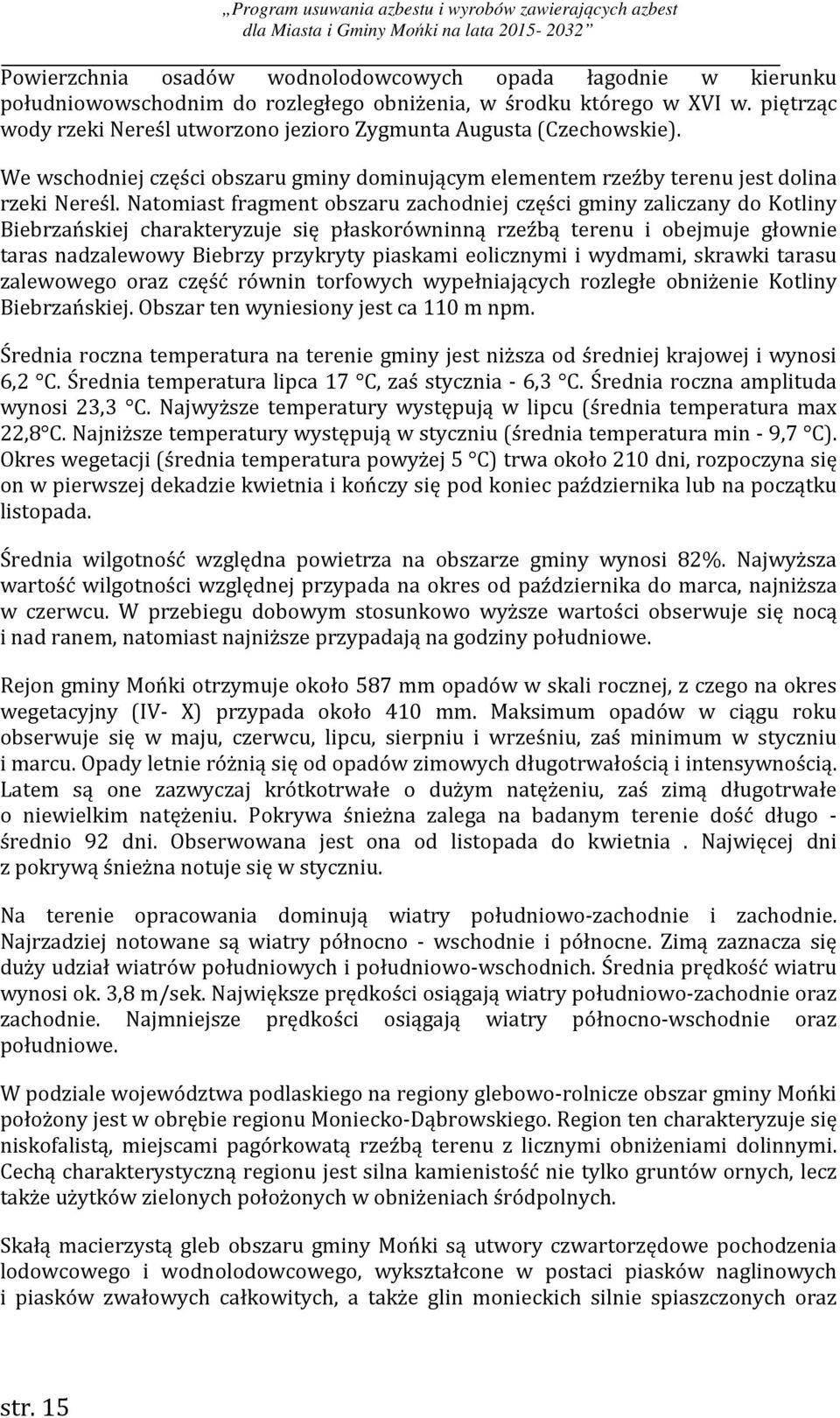 Natomiast fragment obszaru zachodniej części gminy zaliczany do Kotliny Biebrzańskiej charakteryzuje się płaskorówninną rzeźbą terenu i obejmuje głownie taras nadzalewowy Biebrzy przykryty piaskami