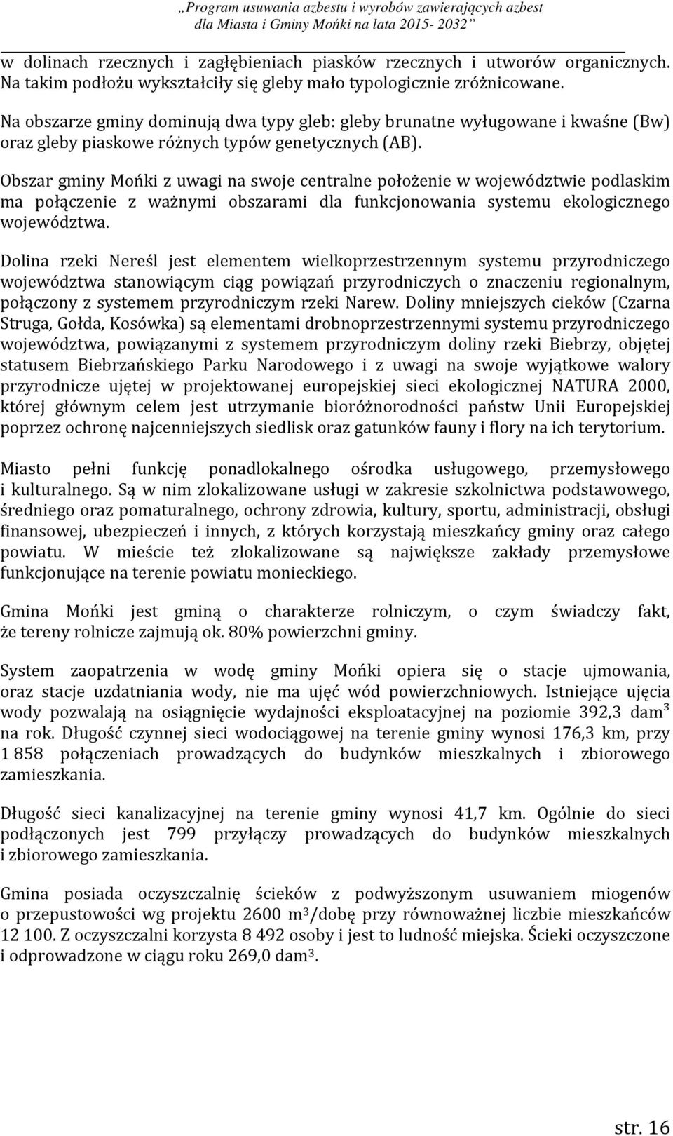 Obszar gminy Mońki z uwagi na swoje centralne położenie w województwie podlaskim ma połączenie z ważnymi obszarami dla funkcjonowania systemu ekologicznego województwa.