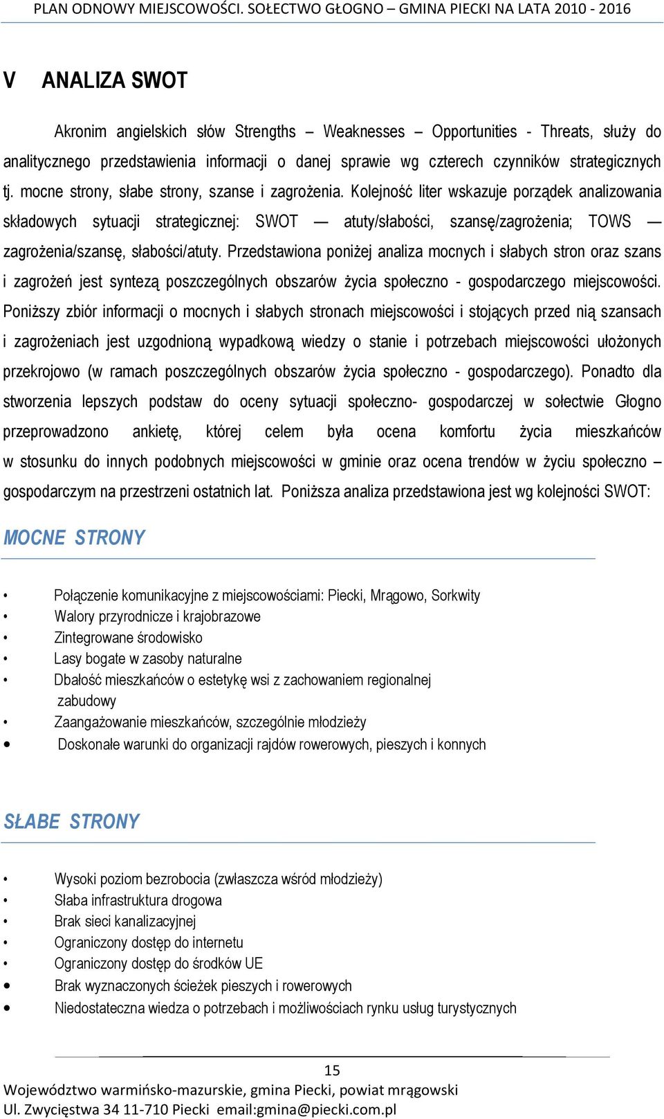 Kolejność liter wskazuje porządek analizowania składowych sytuacji strategicznej: SWOT atuty/słabości, szansę/zagroŝenia; TOWS zagroŝenia/szansę, słabości/atuty.