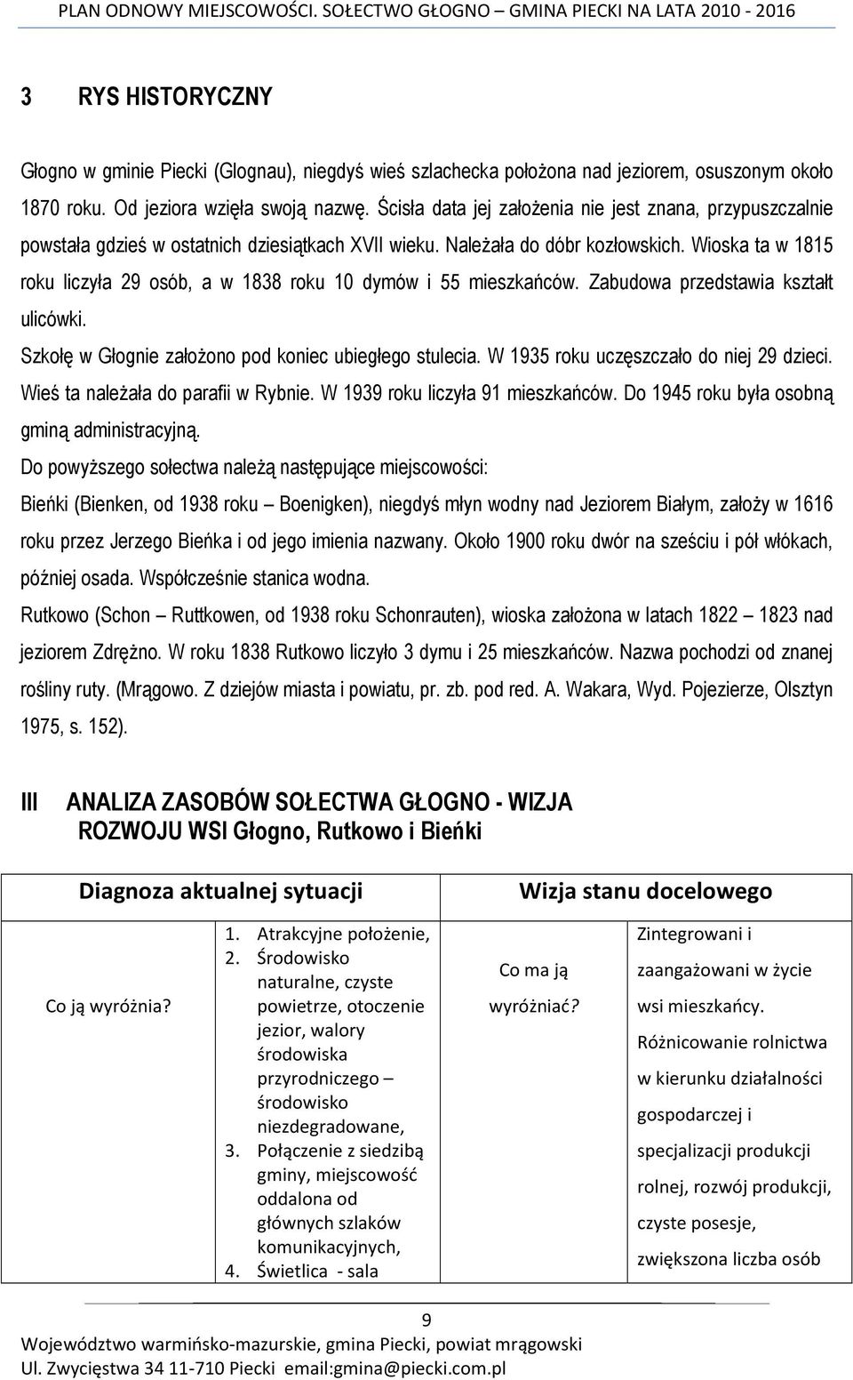 Wioska ta w 1815 roku liczyła 29 osób, a w 1838 roku 10 dymów i 55 mieszkańców. Zabudowa przedstawia kształt ulicówki. Szkołę w Głognie załoŝono pod koniec ubiegłego stulecia.