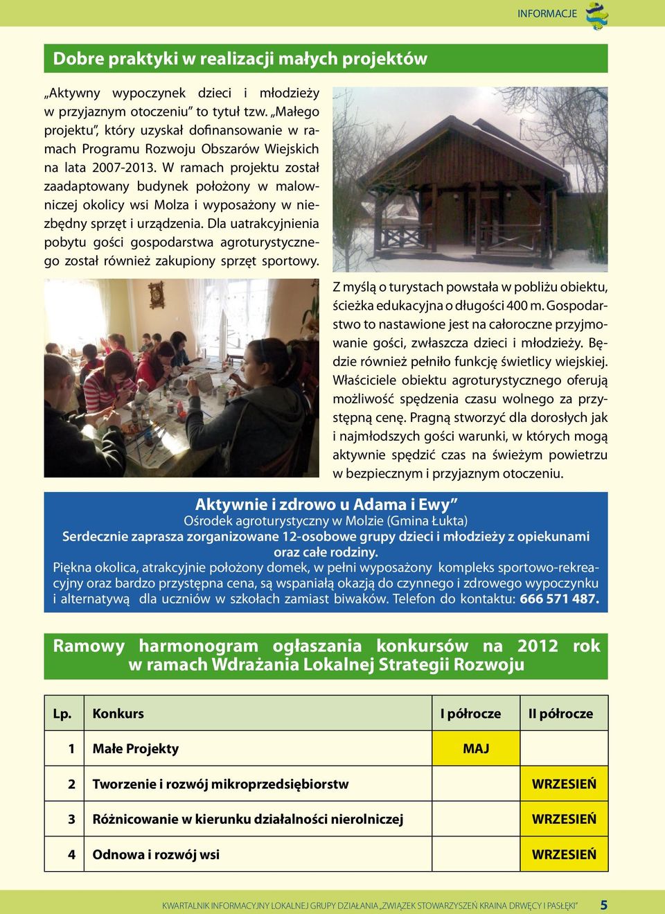 W ramach projektu został zaadaptowany budynek położony w malowniczej okolicy wsi Molza i wyposażony w niezbędny sprzęt i urządzenia.