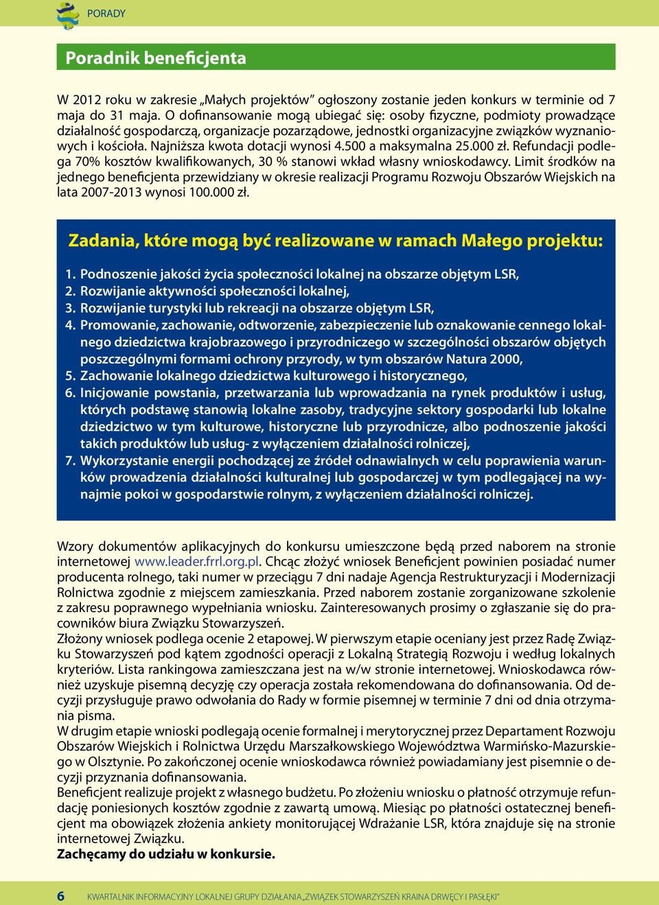 Najniższa kwota dotacji wynosi 4.500 a maksymalna 25.000 zł. Refundacji podlega 70% kosztów kwalifikowanych, 30 % stanowi wkład własny wnioskodawcy.