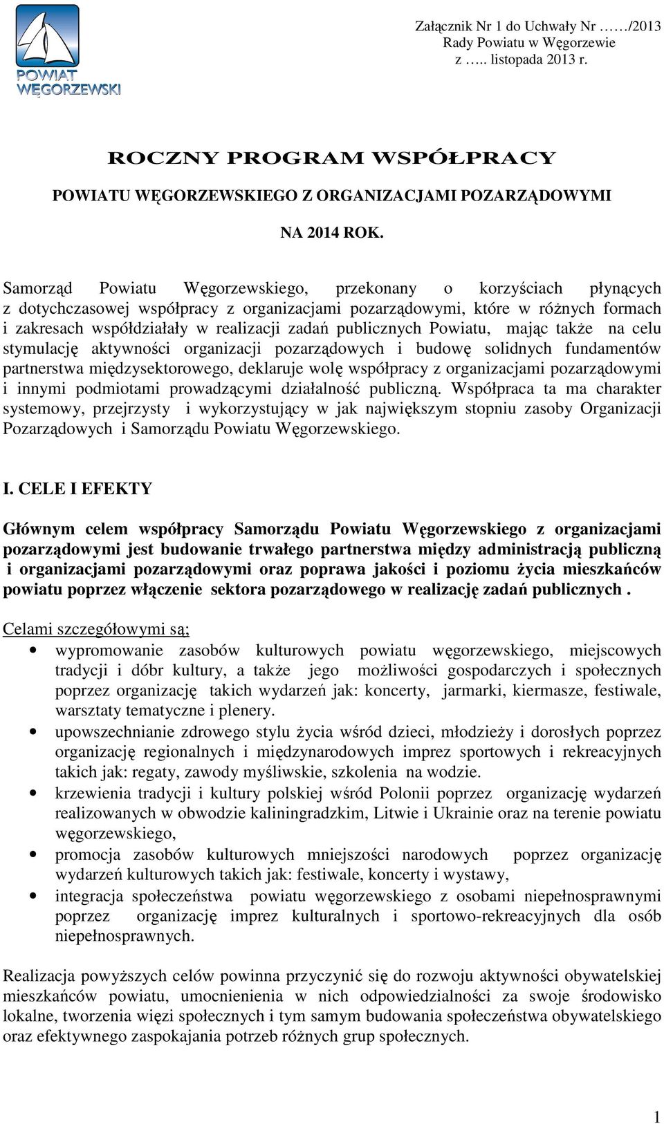 publicznych Powiatu, mając takŝe na celu stymulację aktywności organizacji pozarządowych i budowę solidnych fundamentów partnerstwa międzysektorowego, deklaruje wolę współpracy z organizacjami
