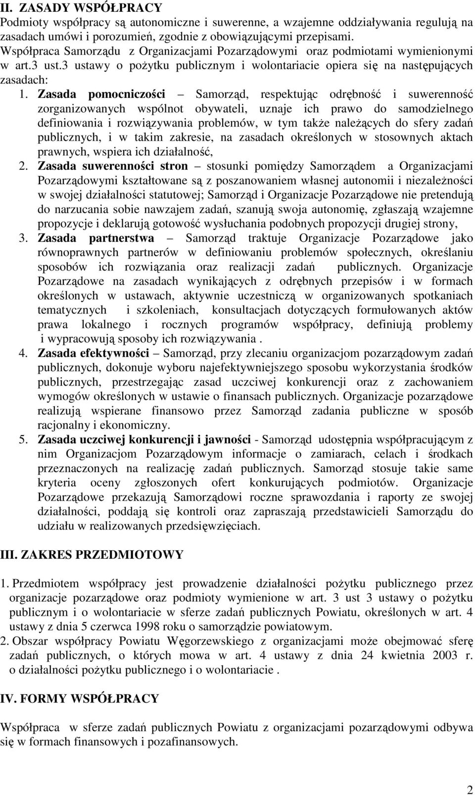 Zasada pomocniczości Samorząd, respektując odrębność i suwerenność zorganizowanych wspólnot obywateli, uznaje ich prawo do samodzielnego definiowania i rozwiązywania problemów, w tym takŝe naleŝących