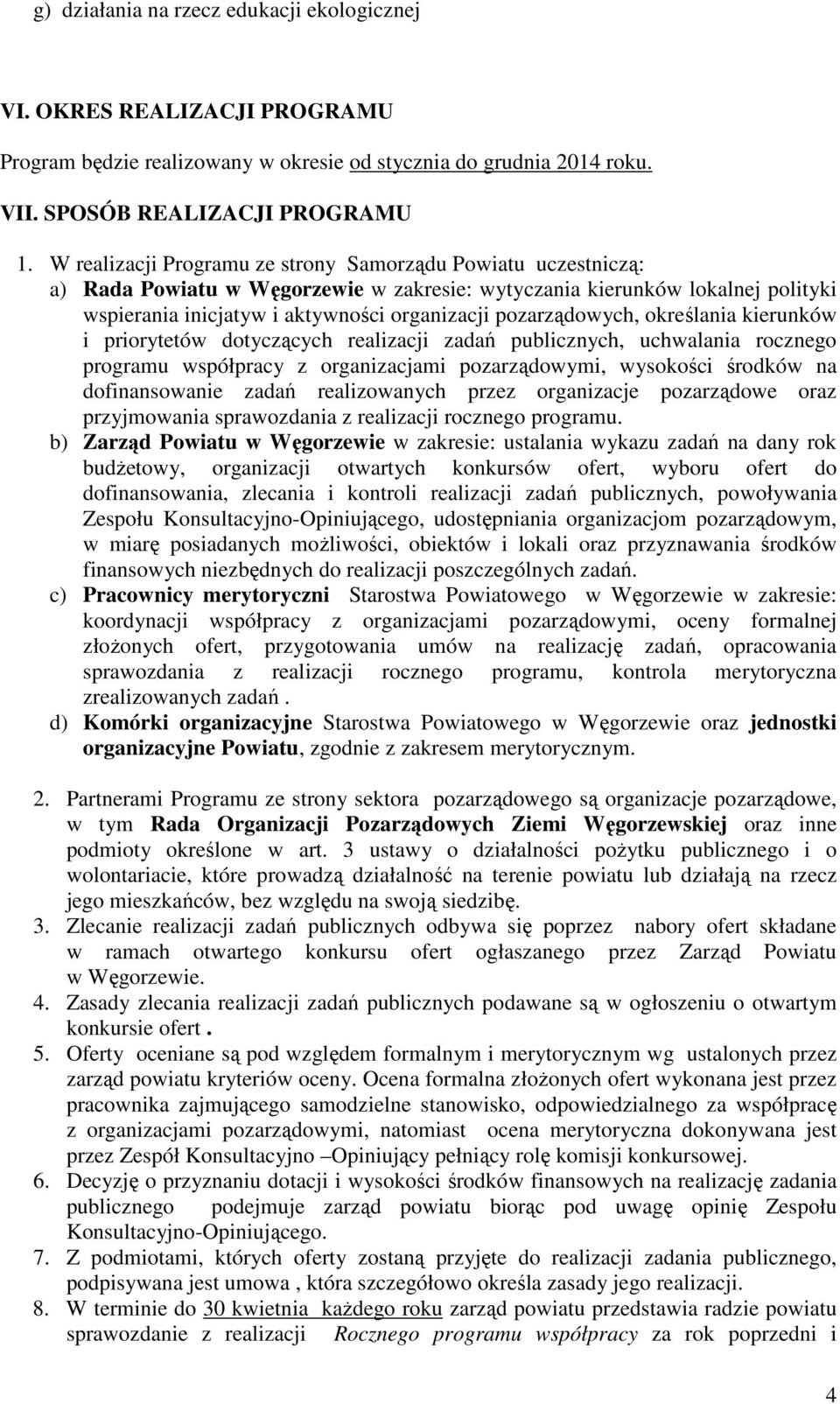 pozarządowych, określania kierunków i priorytetów dotyczących realizacji zadań publicznych, uchwalania rocznego programu współpracy z organizacjami pozarządowymi, wysokości środków na dofinansowanie