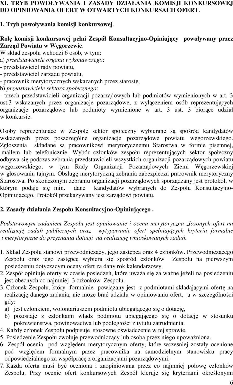 W skład zespołu wchodzi 6 osób, w tym: a) przedstawiciele organu wykonawczego: - przedstawiciel rady powiatu, - przedstawiciel zarządu powiatu, - pracownik merytorycznych wskazanych przez starostę,