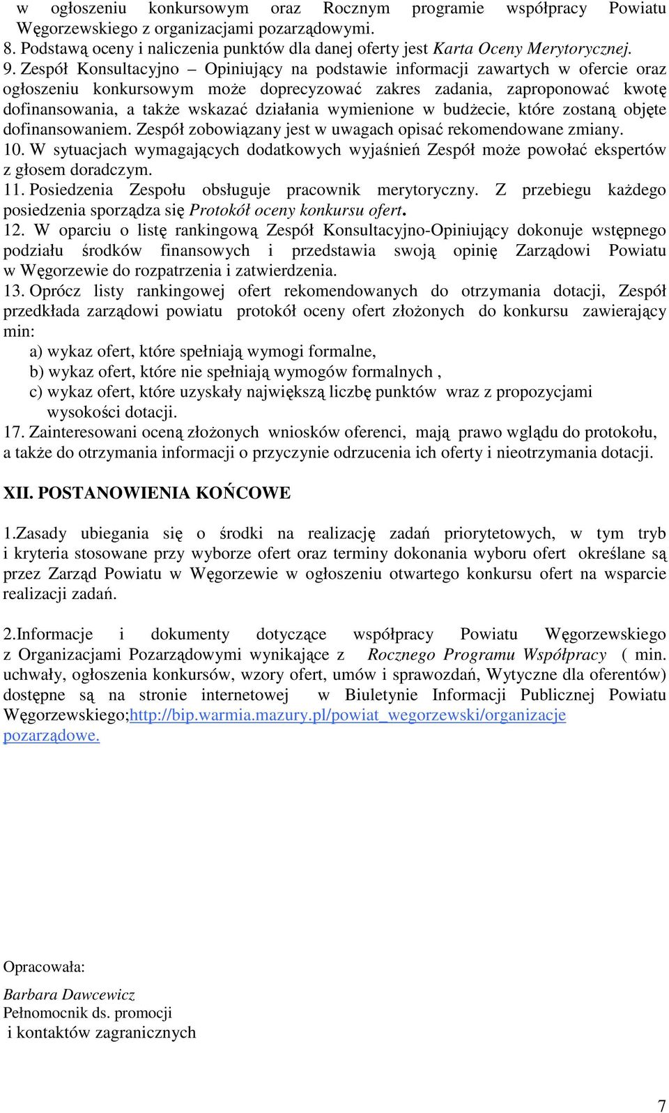 działania wymienione w budŝecie, które zostaną objęte dofinansowaniem. Zespół zobowiązany jest w uwagach opisać rekomendowane zmiany. 10.