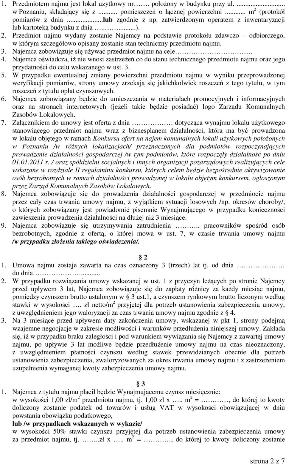 Przedmiot najmu wydany zostanie Najemcy na podstawie protokołu zdawczo odbiorczego, w którym szczegółowo opisany zostanie stan techniczny przedmiotu najmu. 3.