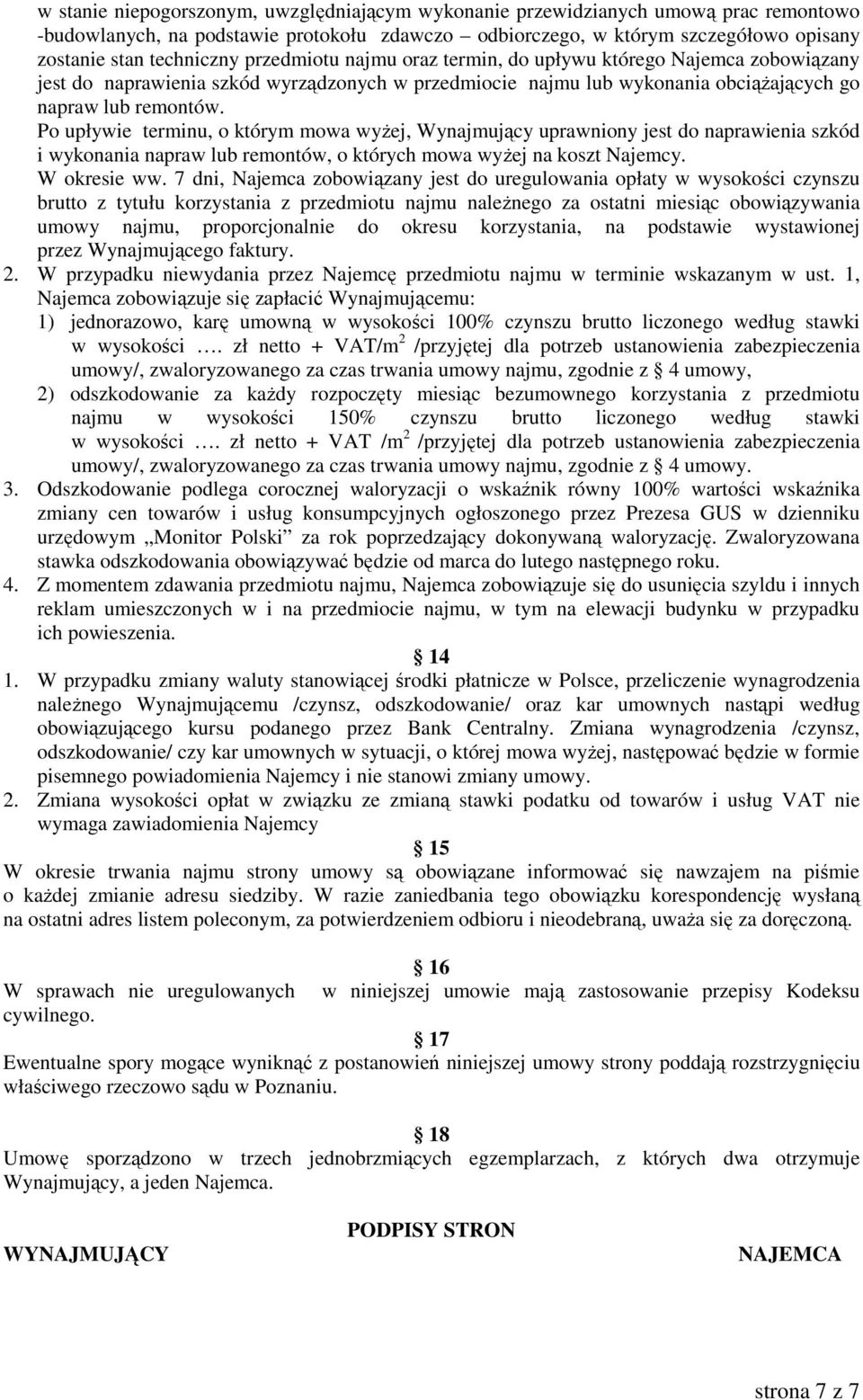 Po upływie terminu, o którym mowa wyŝej, Wynajmujący uprawniony jest do naprawienia szkód i wykonania napraw lub remontów, o których mowa wyŝej na koszt Najemcy. W okresie ww.