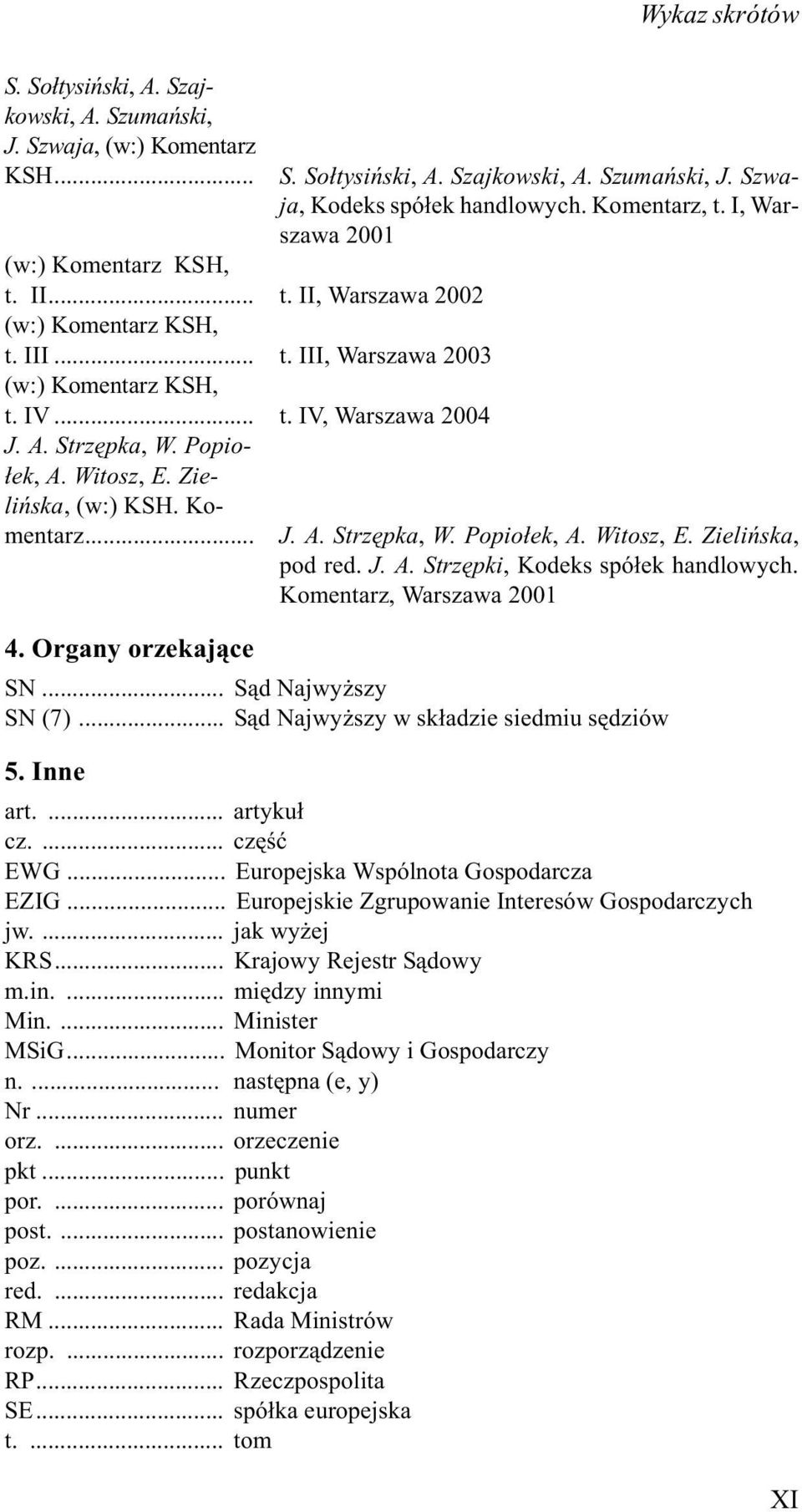 Szwaja, Kodeks spó³ek handlowych. Komentarz, t. I, Warszawa 2001 J. A. Strzêpka, W. Popio³ek, A. Witosz, E. Zieliñska, pod red. J. A. Strzêpki, Kodeks spó³ek handlowych. Komentarz, Warszawa 2001 SN.