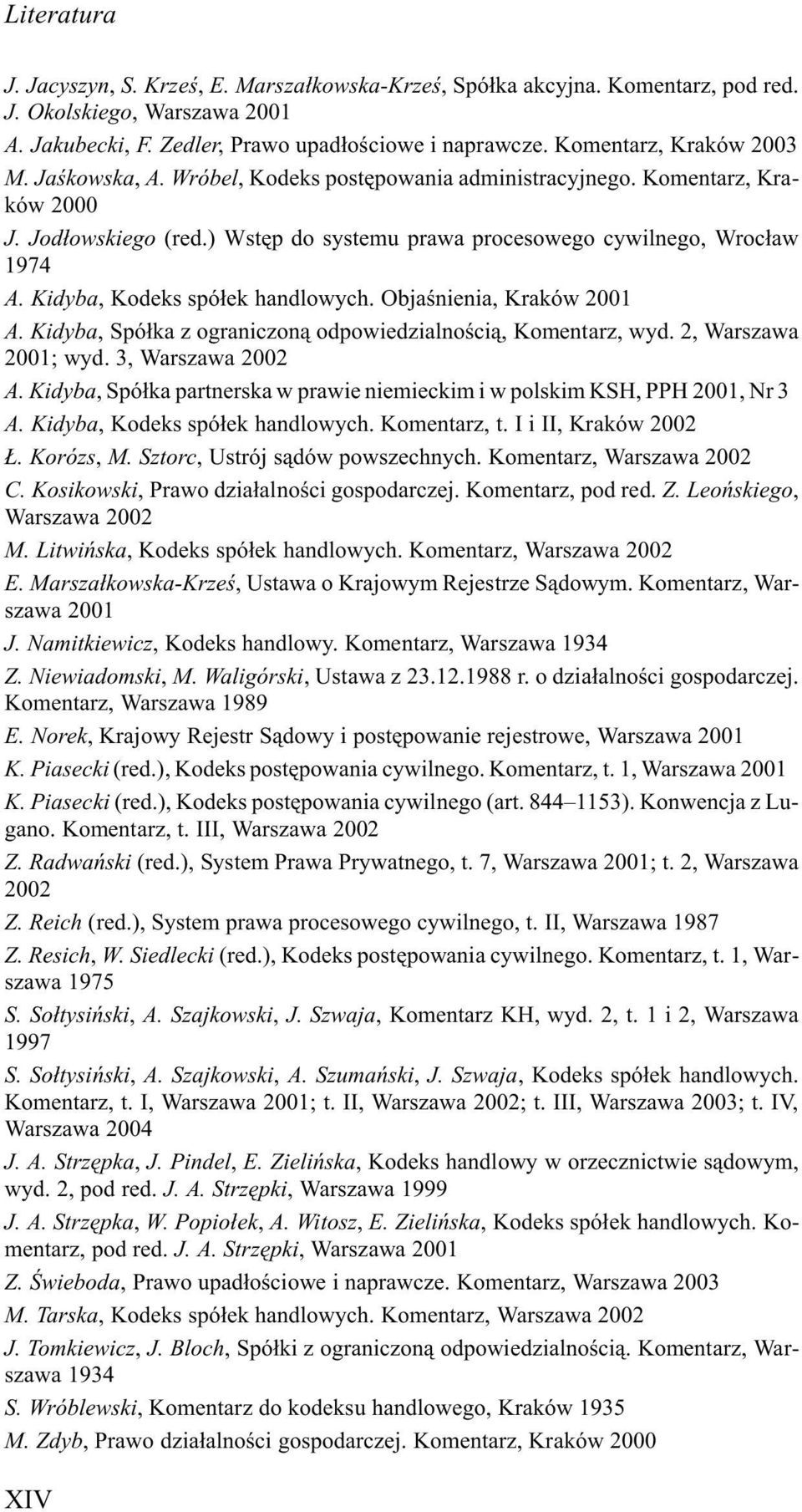 Kidyba, Kodeks spó³ek handlowych. Objaœnienia, Kraków 2001 A. Kidyba, Spó³ka z ograniczon¹ odpowiedzialnoœci¹, Komentarz, wyd. 2, Warszawa 2001; wyd. 3, Warszawa 2002 A.