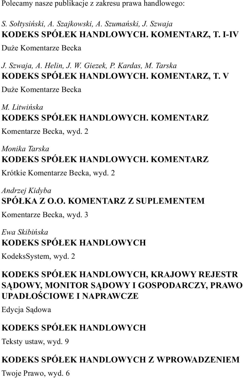 KOMENTARZ Krótkie Komentarze Becka, wyd. 2 Andrzej Kidyba SPÓ KA Z O.O. KOMENTARZ Z SUPLEMENTEM Komentarze Becka, wyd. 3 Ewa Skibiñska KODEKS SPÓ EK HANDLOWYCH KodeksSystem, wyd.