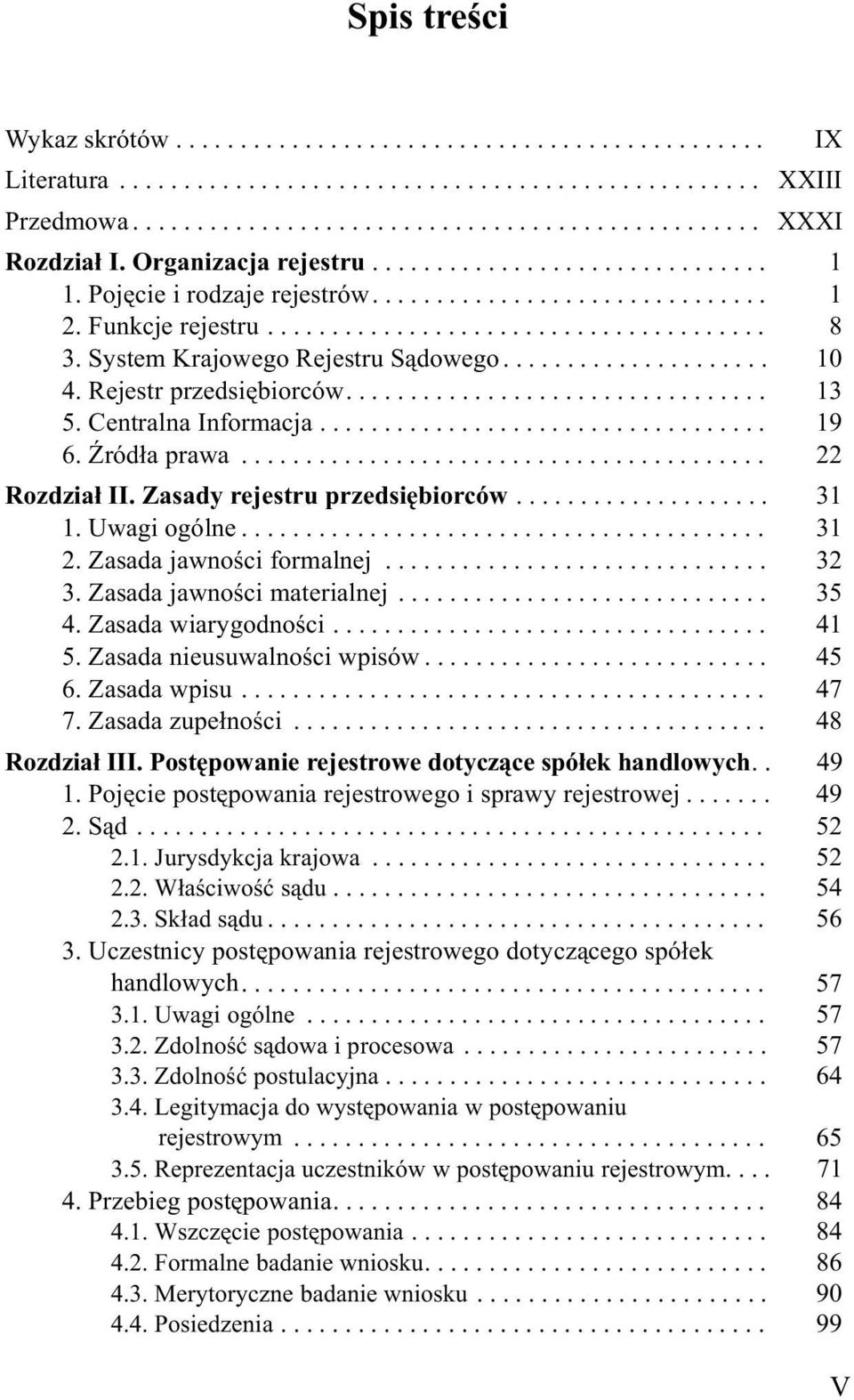Zasadajawnoœciformalnej... 32 3.Zasadajawnoœcimaterialnej... 35 4. Zasada wiarygodnoœci... 41 5.Zasadanieusuwalnoœciwpisów... 45 6.Zasadawpisu... 47 7.Zasadazupe³noœci... 48 Rozdzia³ III.