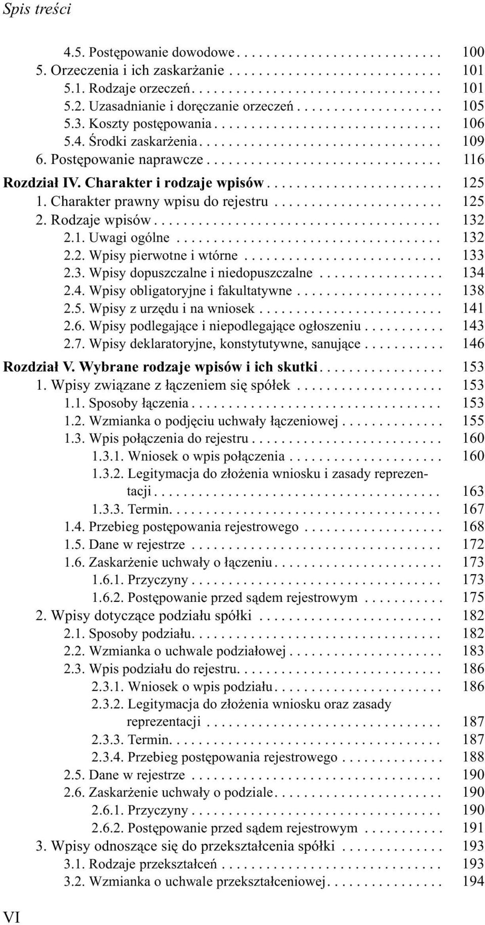 .. 133 2.3. Wpisy dopuszczalne i niedopuszczalne... 134 2.4. Wpisy obligatoryjne i fakultatywne... 138 2.5. Wpisy z urzêdu i na wniosek... 141 2.6. Wpisy podlegaj¹ce i niepodlegaj¹ce og³oszeniu.
