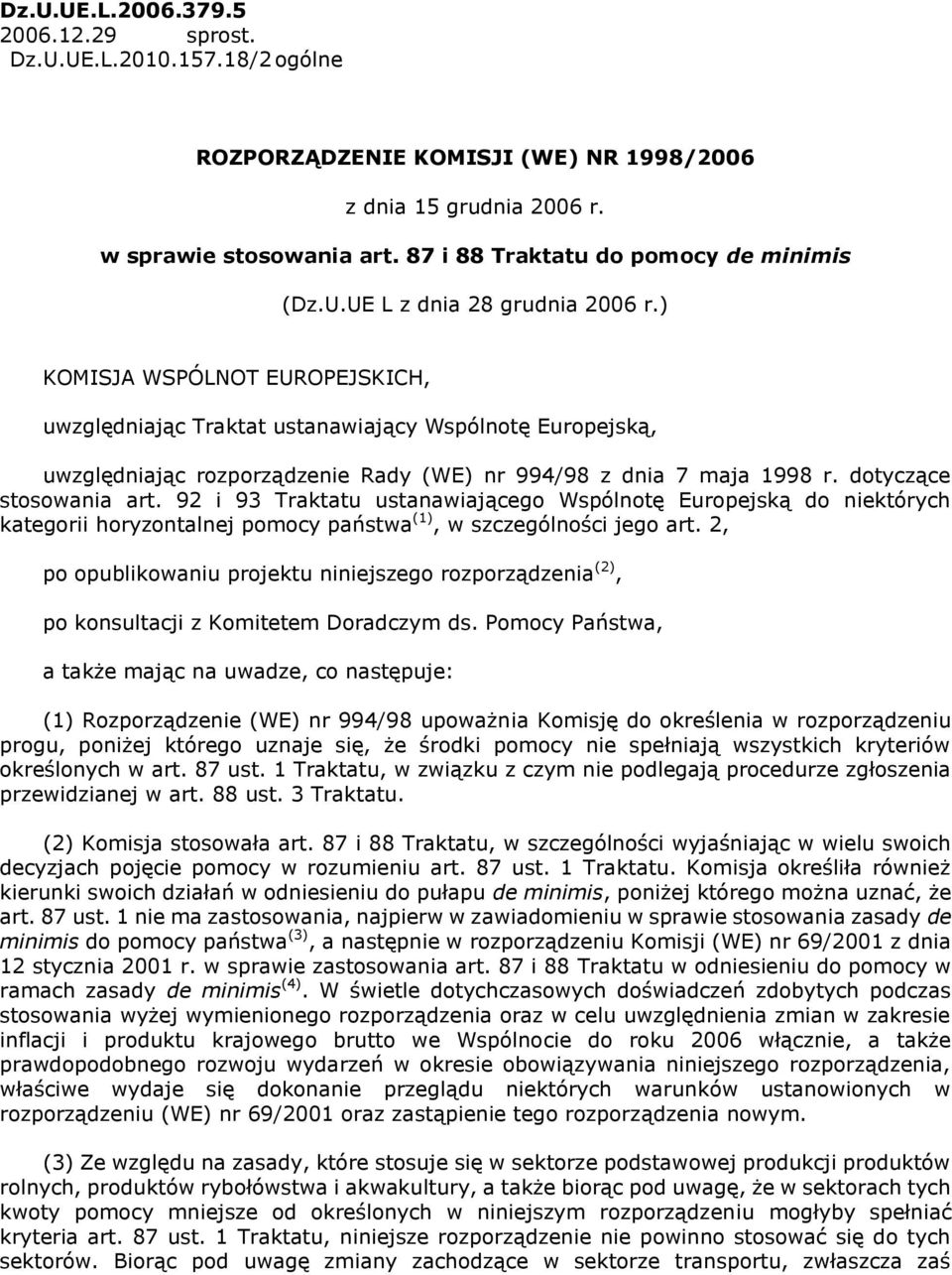 ) KOMISJA WSPÓLNOT EUROPEJSKICH, uwzględniając Traktat ustanawiający Wspólnotę Europejską, uwzględniając rozporządzenie Rady (WE) nr 994/98 z dnia 7 maja 1998 r. dotyczące stosowania art.