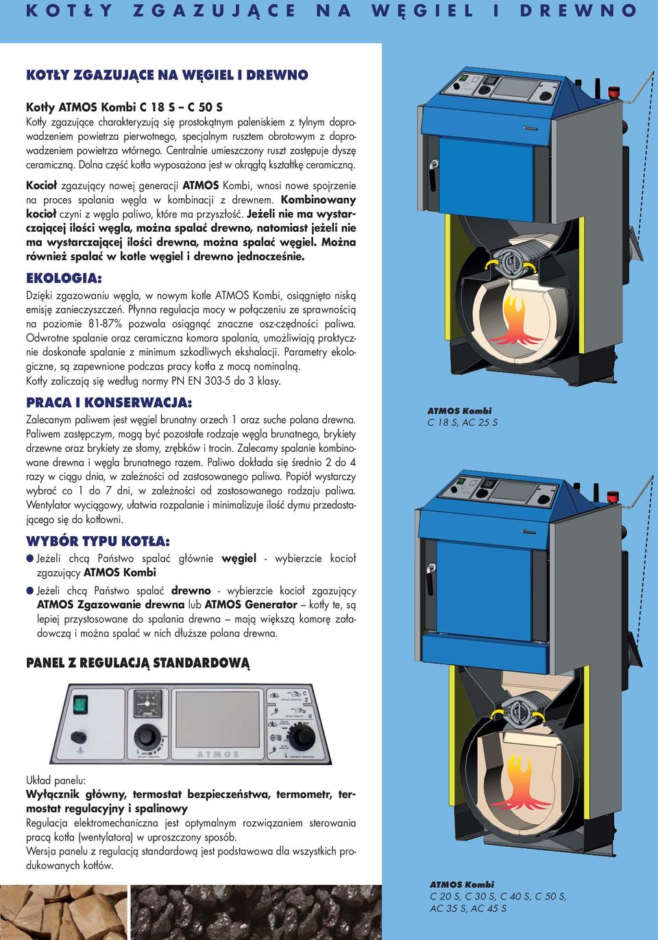 Dolna część kotła wyposażona jest w okrągłą kształtkę ceramiczną. Kocioł zgazujący nowej generacji ATMOS Kombi, wnosi nowe spojrzenie na proces spalania węgla w kombinacji z drewnem.