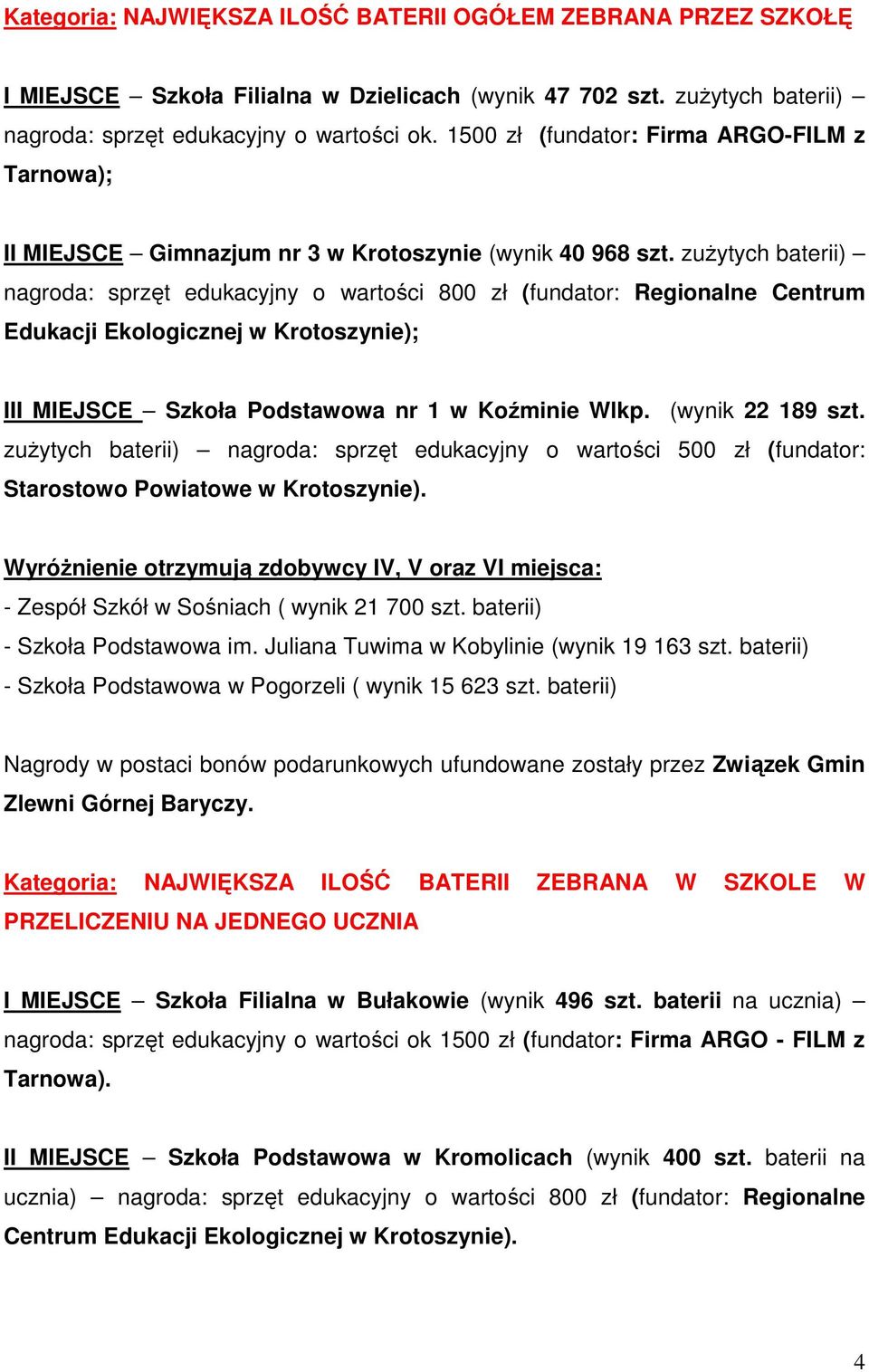 zuŝytych baterii) nagroda: sprzęt edukacyjny o wartości 800 zł (fundator: Regionalne Centrum Edukacji Ekologicznej w Krotoszynie); III MIEJSCE Szkoła Podstawowa nr 1 w Koźminie Wlkp.